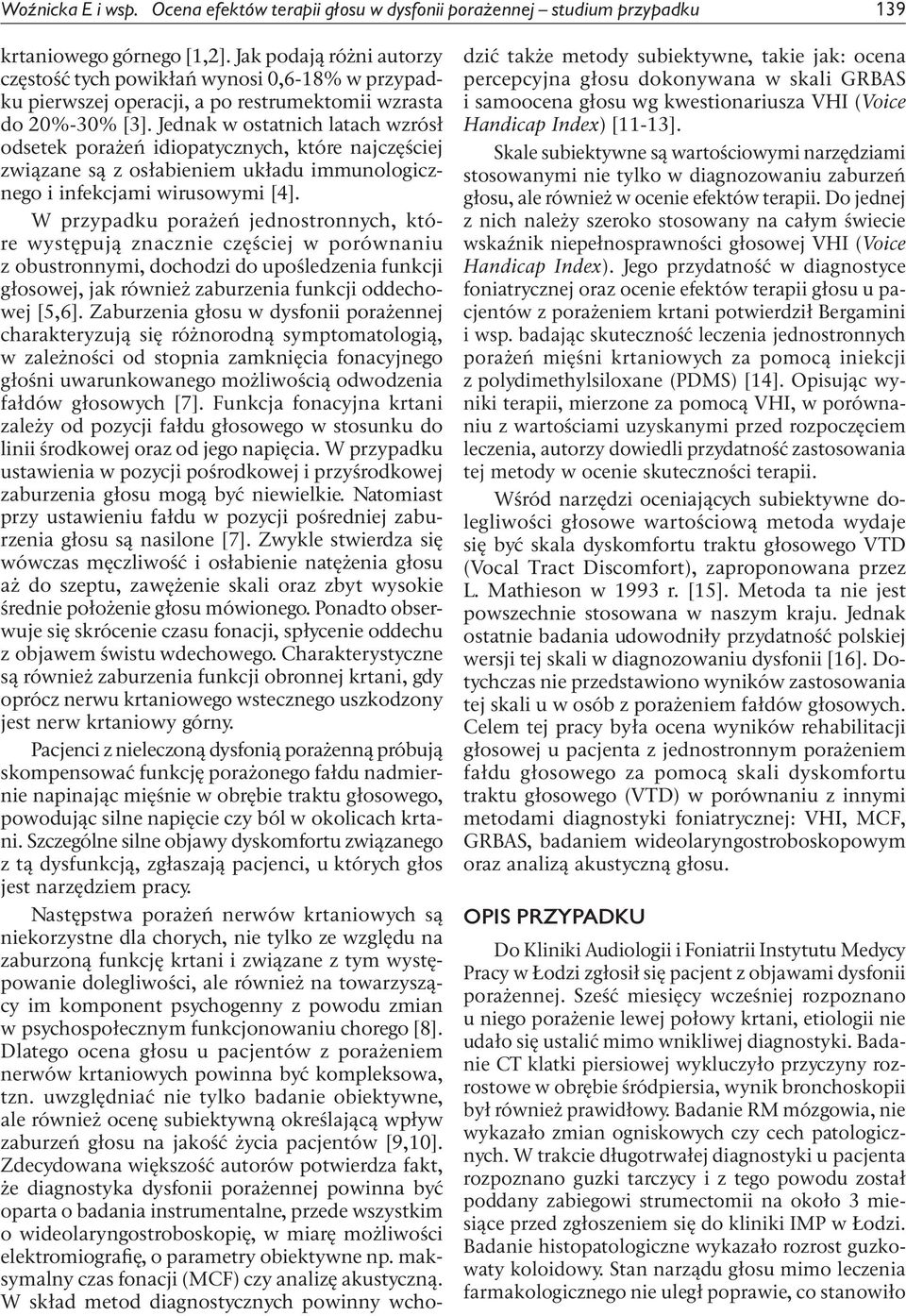Jednak w ostatnich latach wzrósł odsetek porażeń idiopatycznych, które najczęściej związane są z osłabieniem układu immunologicznego i infekcjami wirusowymi [4].