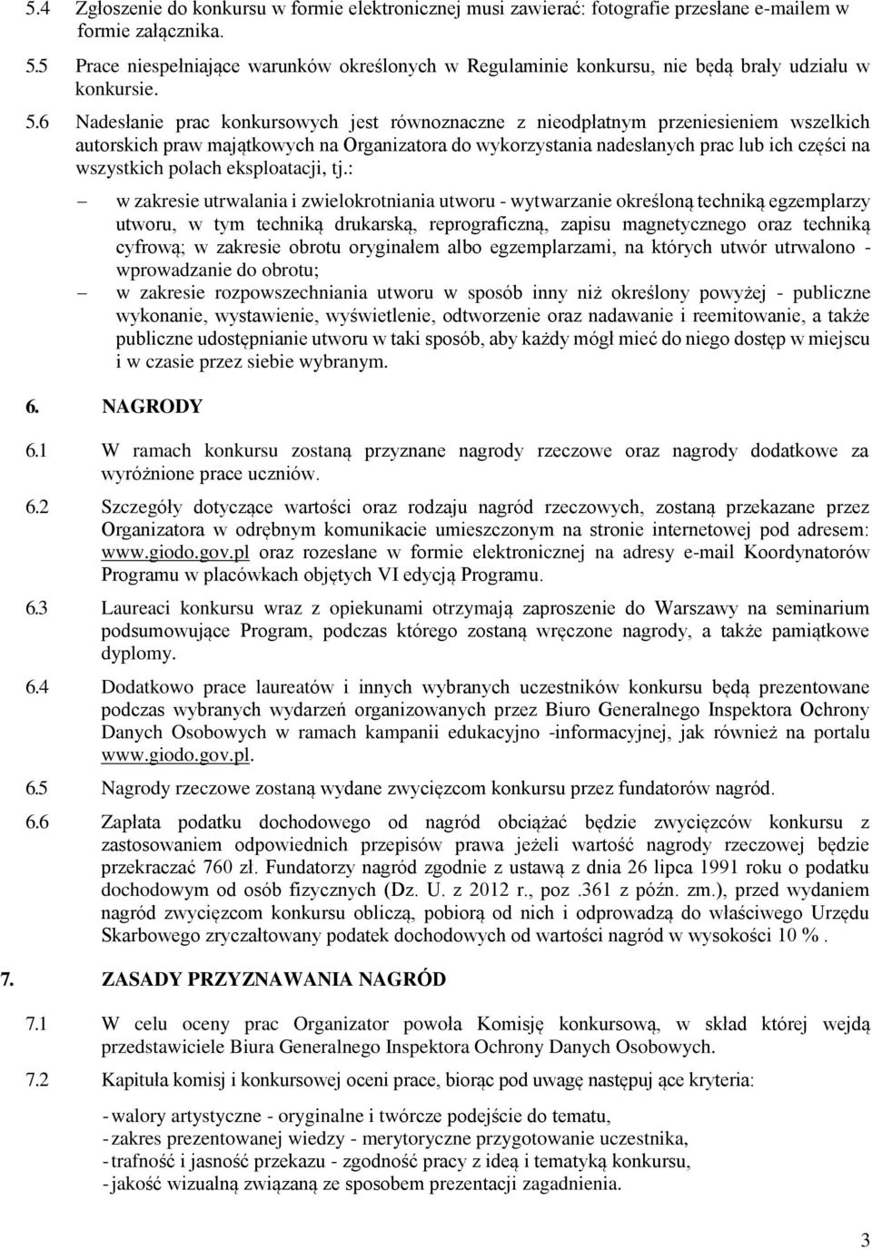 6 Nadesłanie prac konkursowych jest równoznaczne z nieodpłatnym przeniesieniem wszelkich autorskich praw majątkowych na Organizatora do wykorzystania nadesłanych prac lub ich części na wszystkich