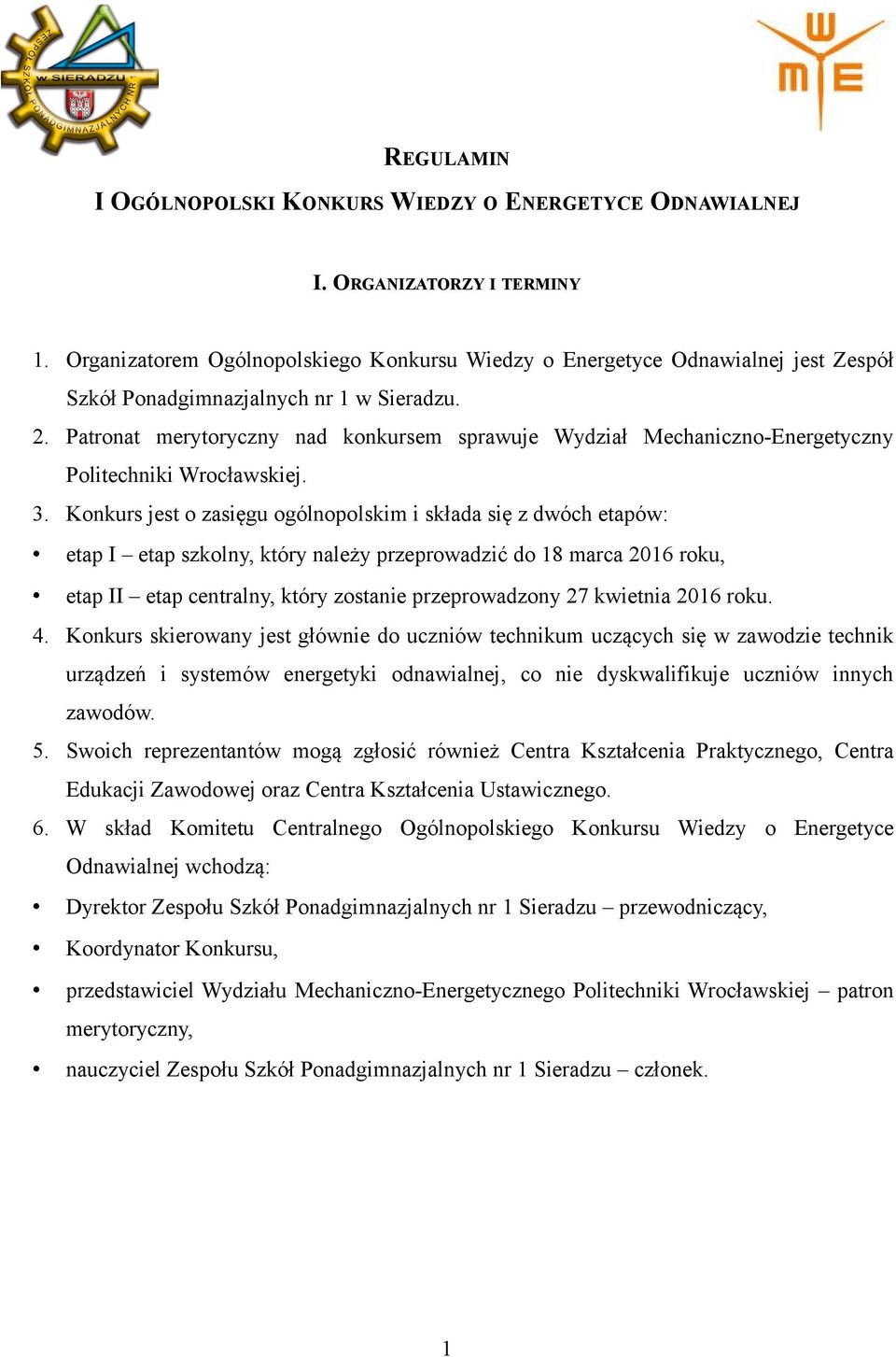 Patronat merytoryczny nad konkursem sprawuje Wydział Mechaniczno-Energetyczny Politechniki Wrocławskiej. 3.