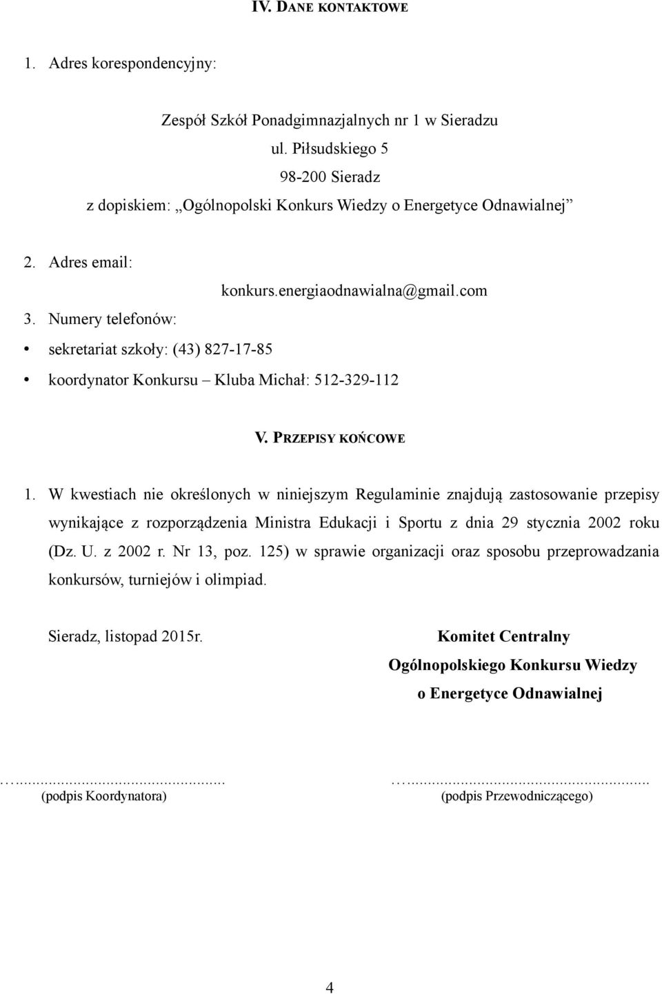 W kwestiach nie określonych w niniejszym Regulaminie znajdują zastosowanie przepisy wynikające z rozporządzenia Ministra Edukacji i Sportu z dnia 29 stycznia 2002 roku (Dz. U. z 2002 r.