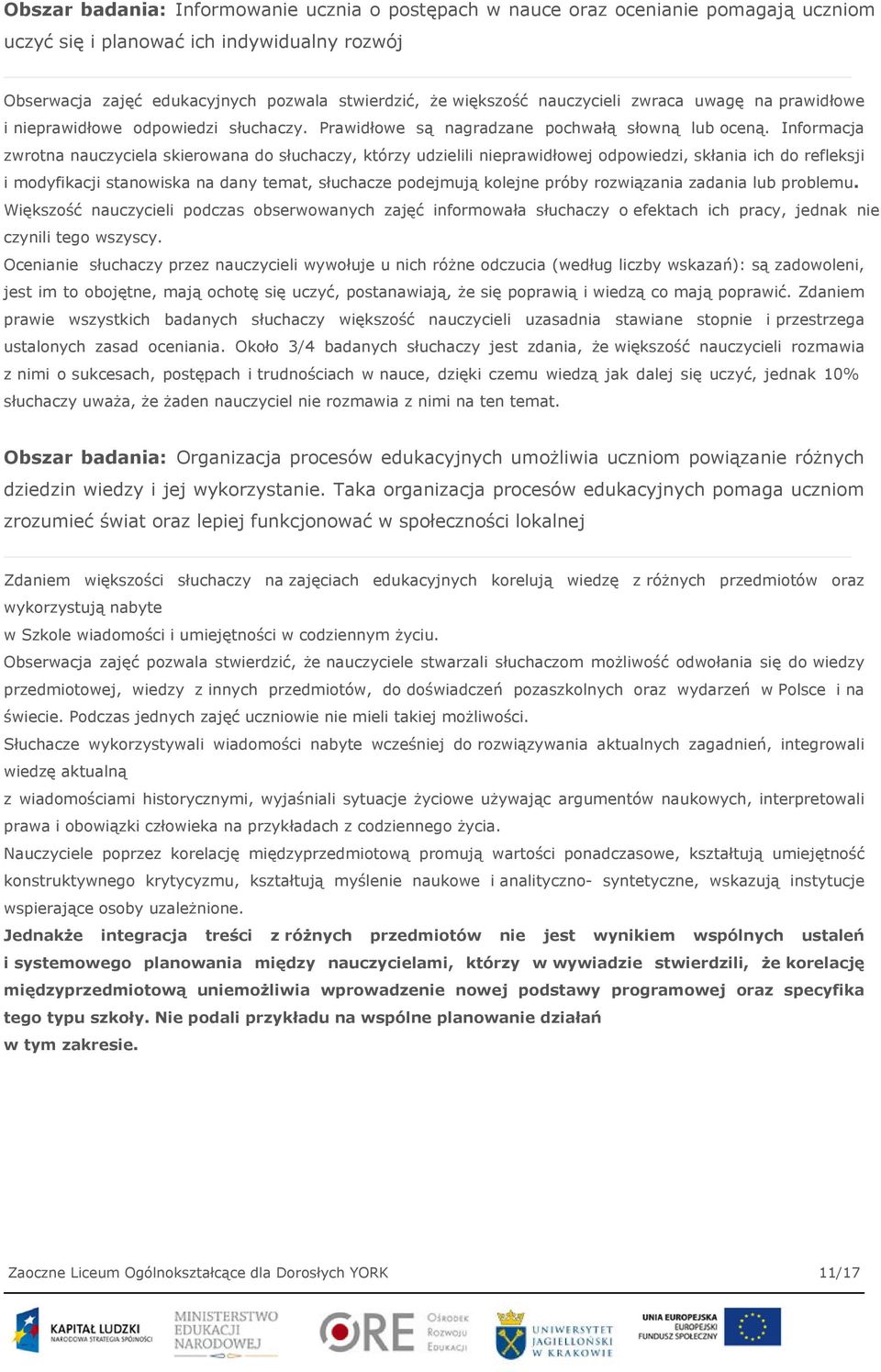 Informacja zwrotna nauczyciela skierowana do słuchaczy, którzy udzielili nieprawidłowej odpowiedzi, skłania ich do refleksji i modyfikacji stanowiska na dany temat, słuchacze podejmują kolejne próby