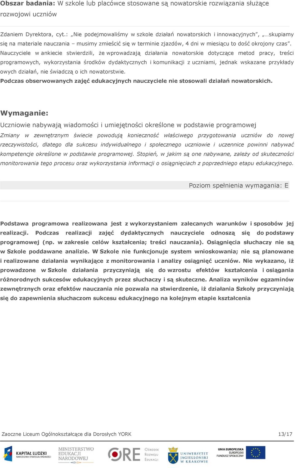 Nauczyciele w ankiecie stwierdzili, że wprowadzają działania nowatorskie dotyczące metod pracy, treści programowych, wykorzystania środków dydaktycznych i komunikacji z uczniami, jednak wskazane