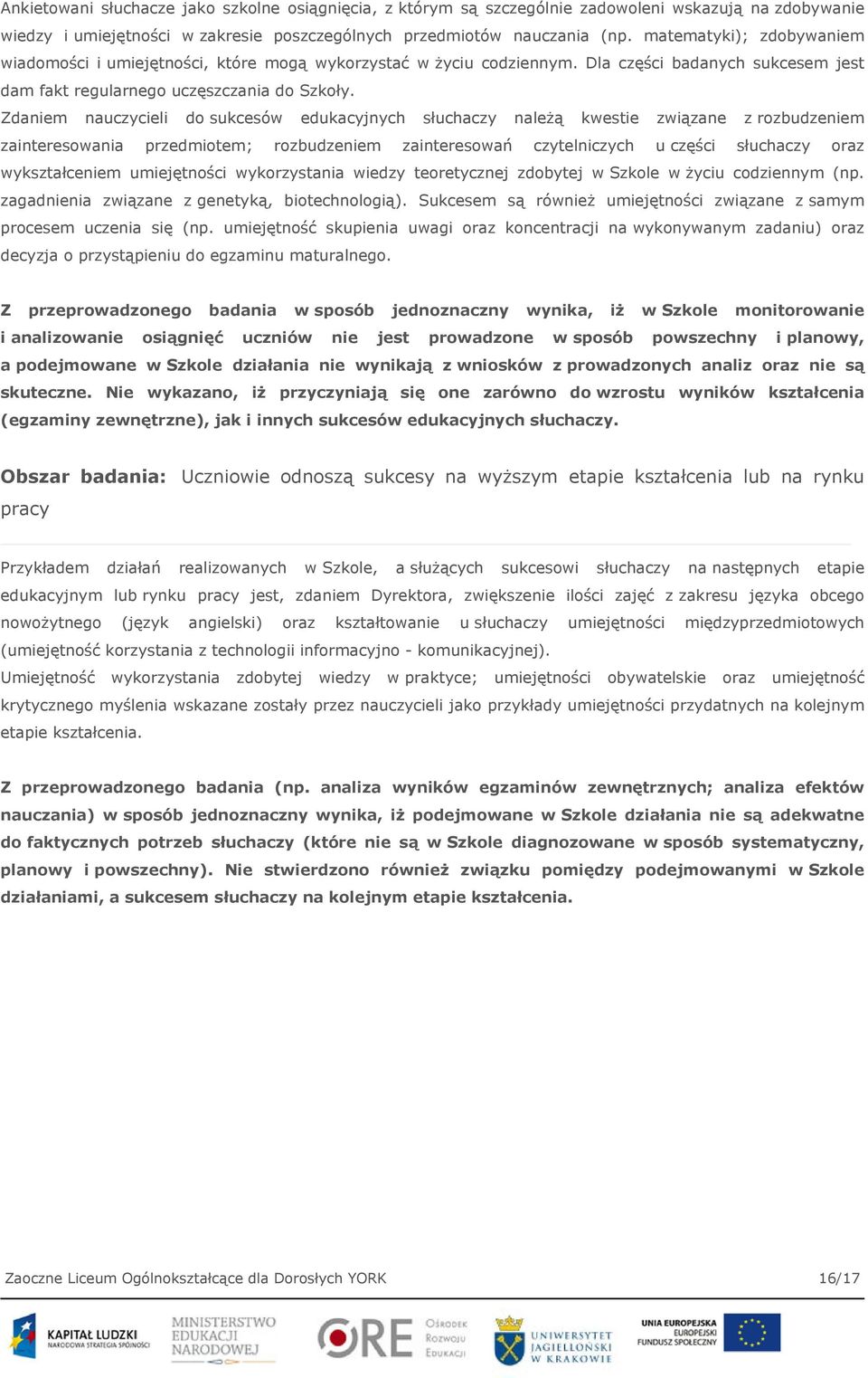 Zdaniem nauczycieli do sukcesów edukacyjnych słuchaczy należą kwestie związane z rozbudzeniem zainteresowania przedmiotem; rozbudzeniem zainteresowań czytelniczych u części słuchaczy oraz