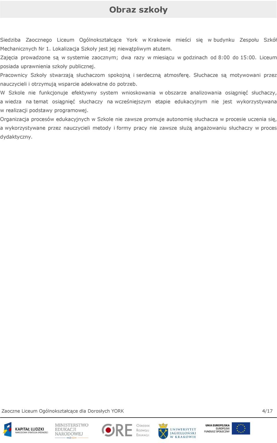 Pracownicy Szkoły stwarzają słuchaczom spokojną i serdeczną atmosferę. Słuchacze są motywowani przez nauczycieli i otrzymują wsparcie adekwatne do potrzeb.