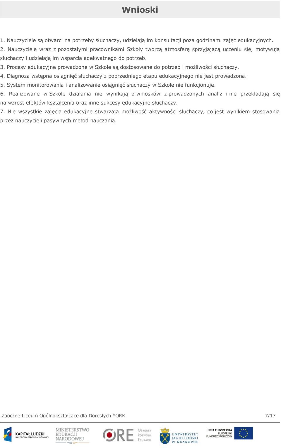 Procesy edukacyjne prowadzone w Szkole są dostosowane do potrzeb i możliwości słuchaczy. 4. Diagnoza wstępna osiągnięć słuchaczy z poprzedniego etapu edukacyjnego nie jest prowadzona. 5.