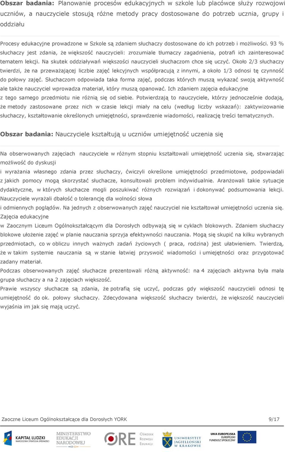 93 % słuchaczy jest zdania, że większość nauczycieli: zrozumiale tłumaczy zagadnienia, potrafi ich zainteresować tematem lekcji. Na skutek oddziaływań większości nauczycieli słuchaczom chce się uczyć.