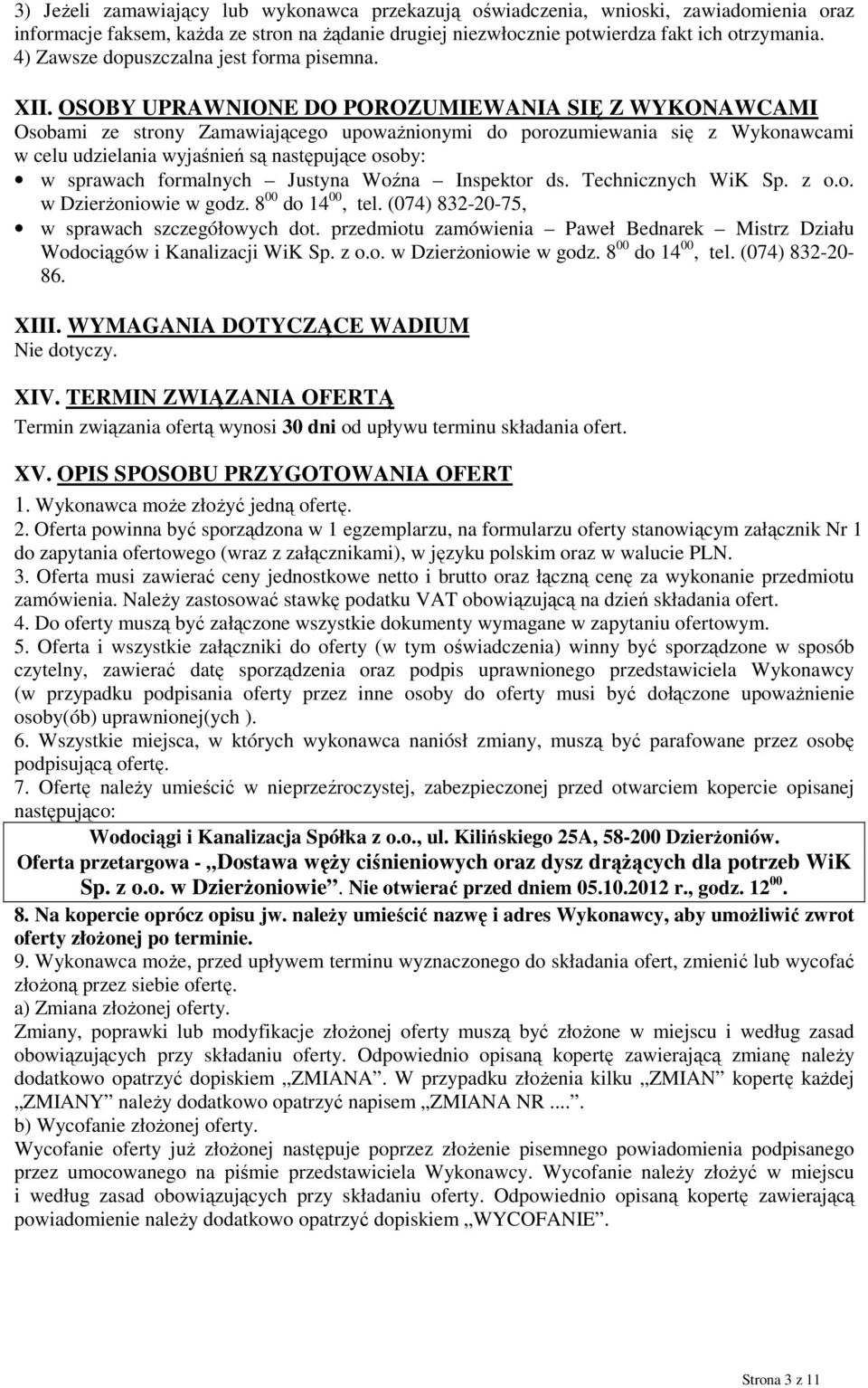 OSOBY UPRAWNIONE DO POROZUMIEWANIA SIĘ Z WYKONAWCAMI Osobami ze strony Zamawiającego upoważnionymi do porozumiewania się z Wykonawcami w celu udzielania wyjaśnień są następujące osoby: w sprawach