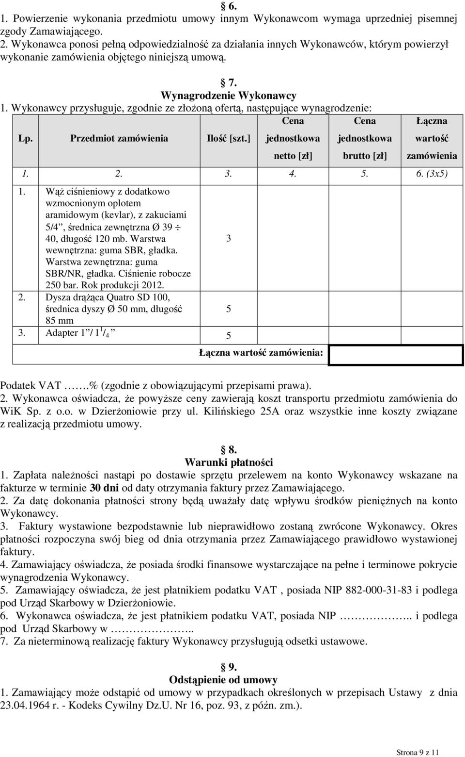 Wykonawcy przysługuje, zgodnie ze złożoną ofertą, następujące wynagrodzenie: Cena Cena Lp. Przedmiot zamówienia Ilość [szt.] jednostkowa netto [zł] jednostkowa brutto [zł] Łączna wartość zamówienia 1.