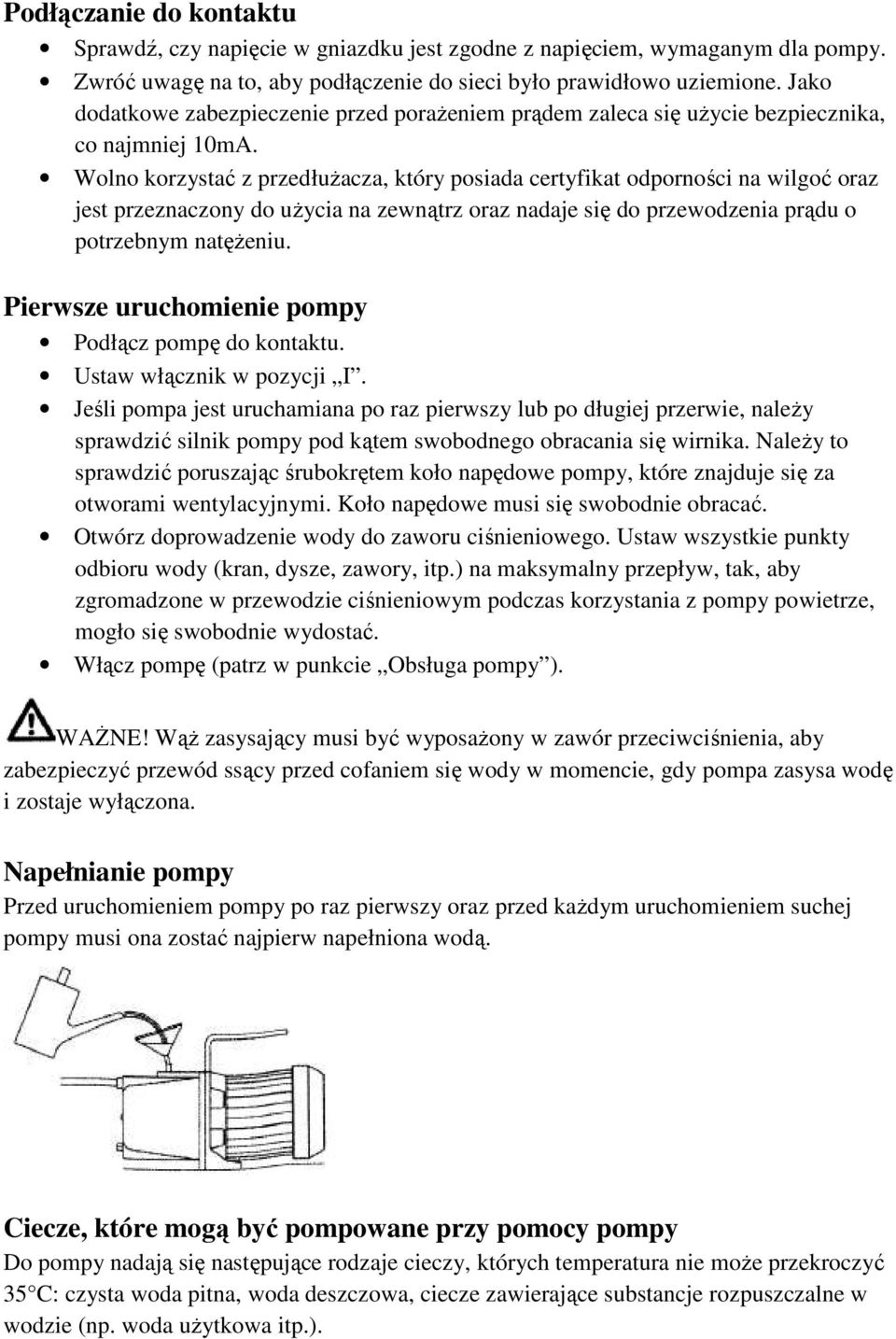Wolno korzystać z przedłużacza, który posiada certyfikat odporności na wilgoć oraz jest przeznaczony do użycia na zewnątrz oraz nadaje się do przewodzenia prądu o potrzebnym natężeniu.