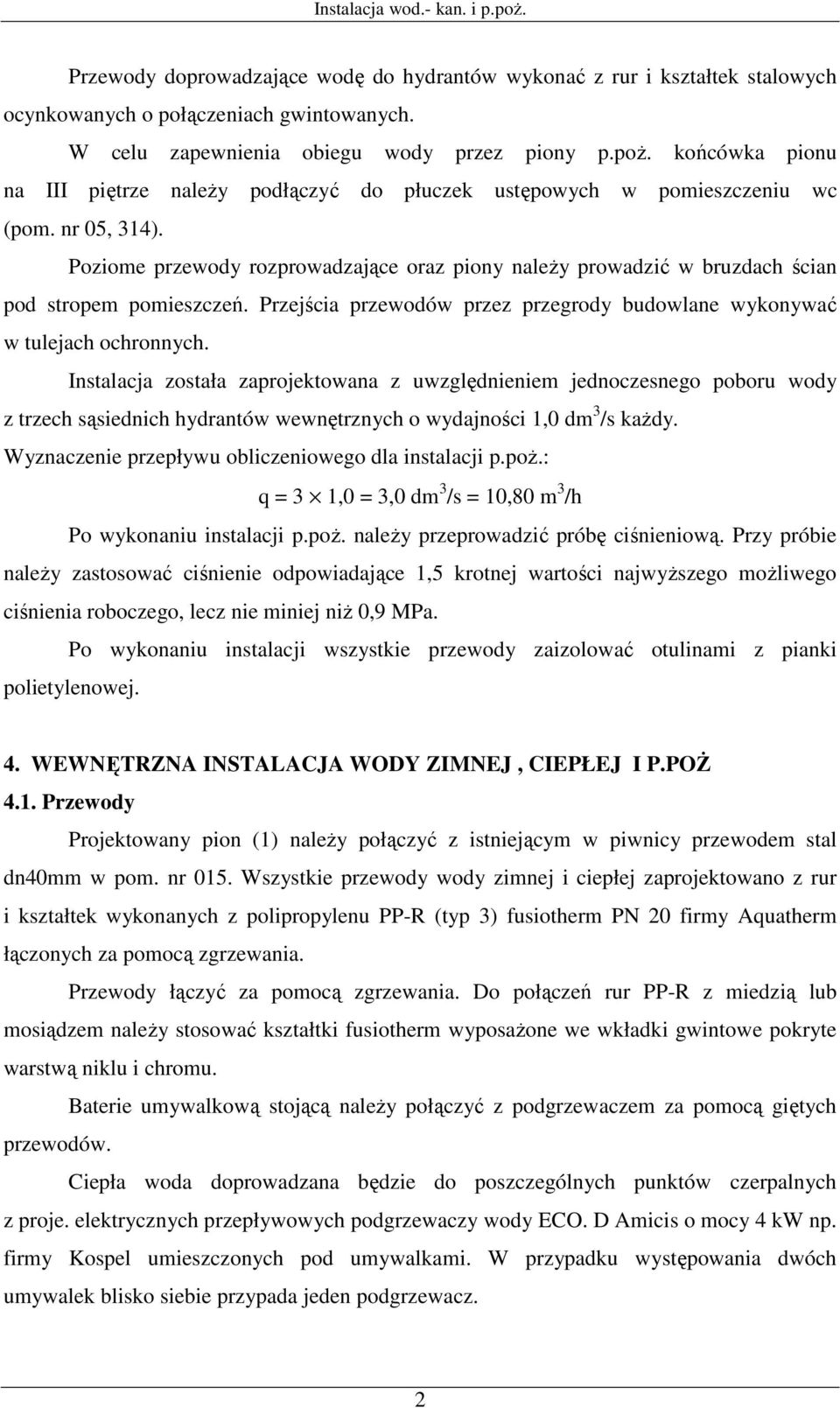 Poziome przewody rozprowadzające oraz piony należy prowadzić w bruzdach ścian pod stropem pomieszczeń. Przejścia przewodów przez przegrody budowlane wykonywać w tulejach ochronnych.