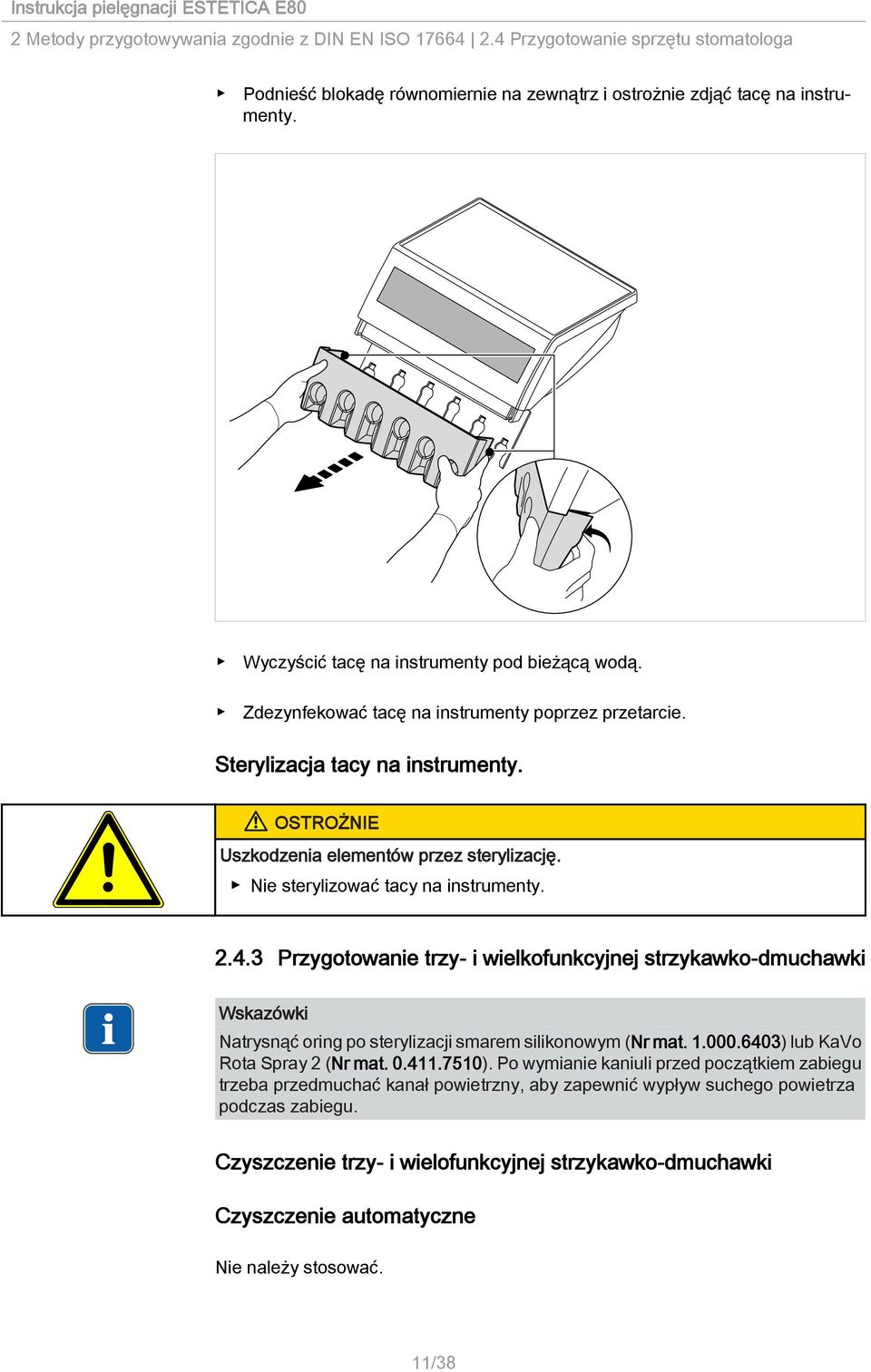 Nie sterylizować tacy na instrumenty. 2.4.3 Przygotowanie trzy- i wielkofunkcyjnej strzykawko-dmuchawki Natrysnąć oring po sterylizacji smarem silikonowym (Nr mat. 1.000.