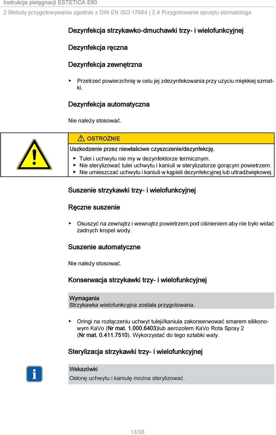 miękkiej szmatki. Dezynfekcja automatyczna Nie należy stosować. Uszkodzenie przez niewłaściwe czyszczenie/dezynfekcję. Tulei i uchwytu nie my w dezynfektorze termicznym.