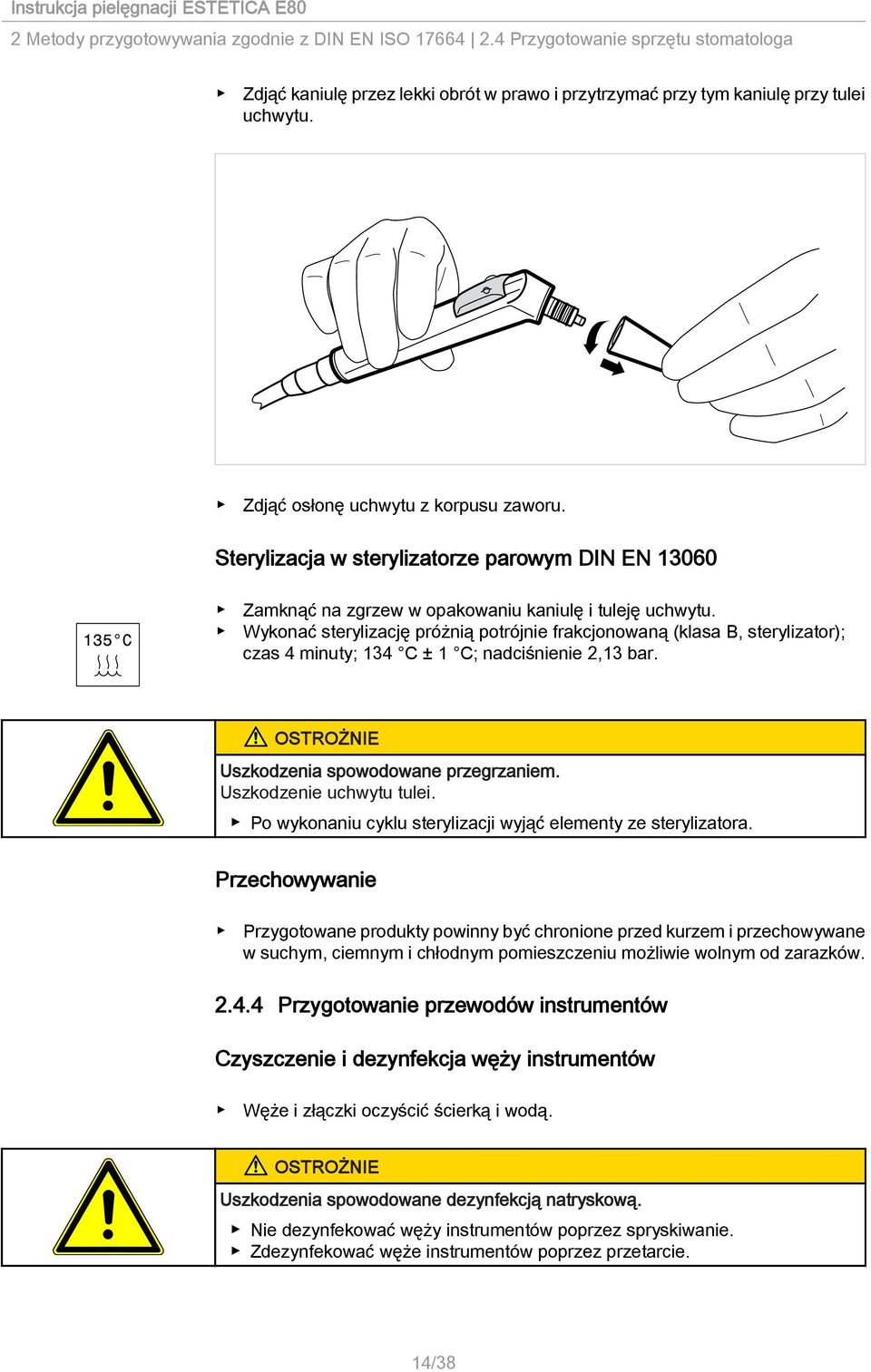 Wykonać sterylizację próżnią potrójnie frakcjonowaną (klasa B, sterylizator); czas 4 minuty; 134 C ± 1 C; nadciśnienie 2,13 bar. Uszkodzenia spowodowane przegrzaniem. Uszkodzenie uchwytu tulei.