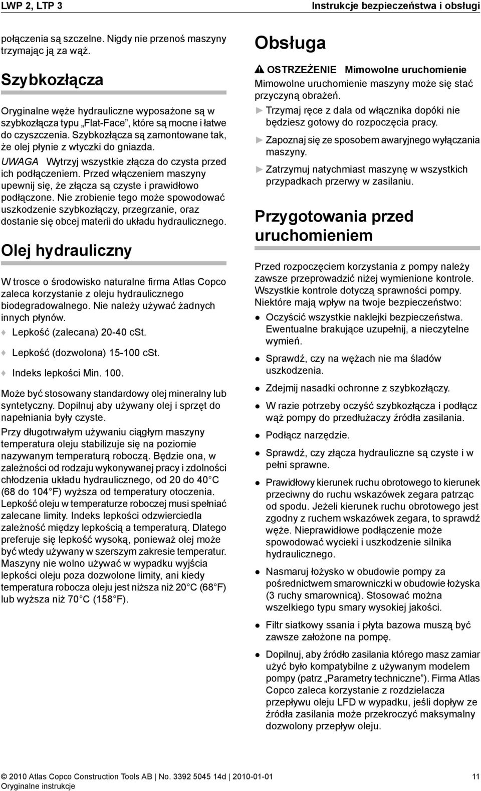 UWAGA Wytrzyj wszystkie złącza do czysta przed ich podłączeniem. Przed włączeniem maszyny upewnij się, że złącza są czyste i prawidłowo podłączone.