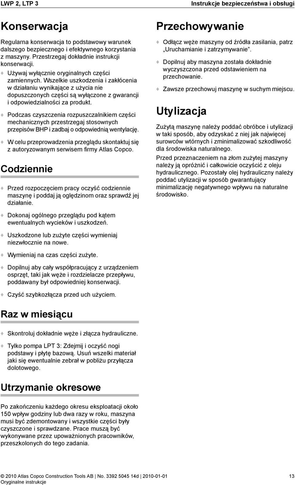 Wszelkie uszkodzenia i zakłócenia w działaniu wynikające z użycia nie dopuszczonych części są wyłączone z gwarancji i odpowiedzialności za produkt.