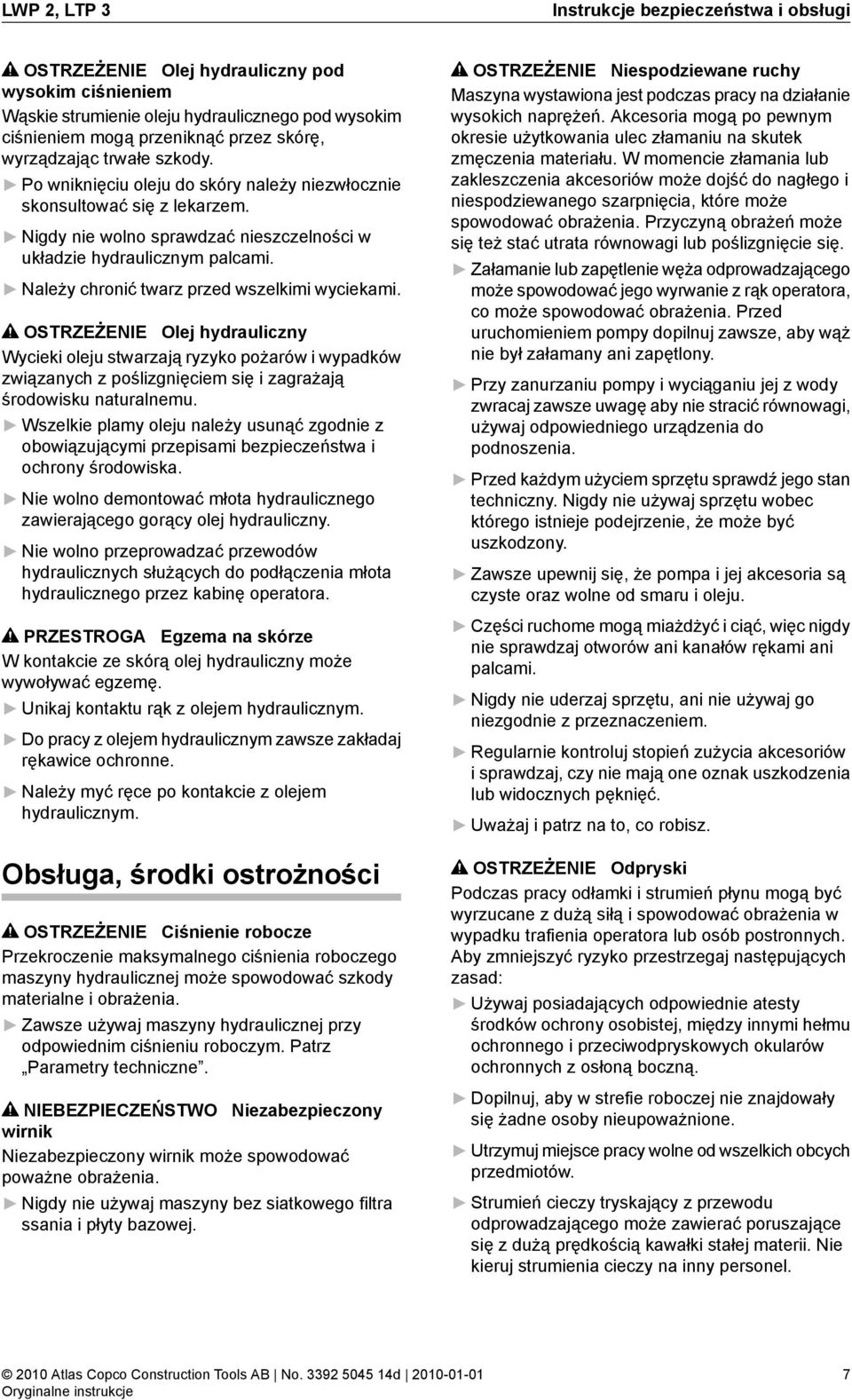 Należy chronić twarz przed wszelkimi wyciekami. OSTRZEŻENIE Olej hydrauliczny Wycieki oleju stwarzają ryzyko pożarów i wypadków związanych z poślizgnięciem się i zagrażają środowisku naturalnemu.
