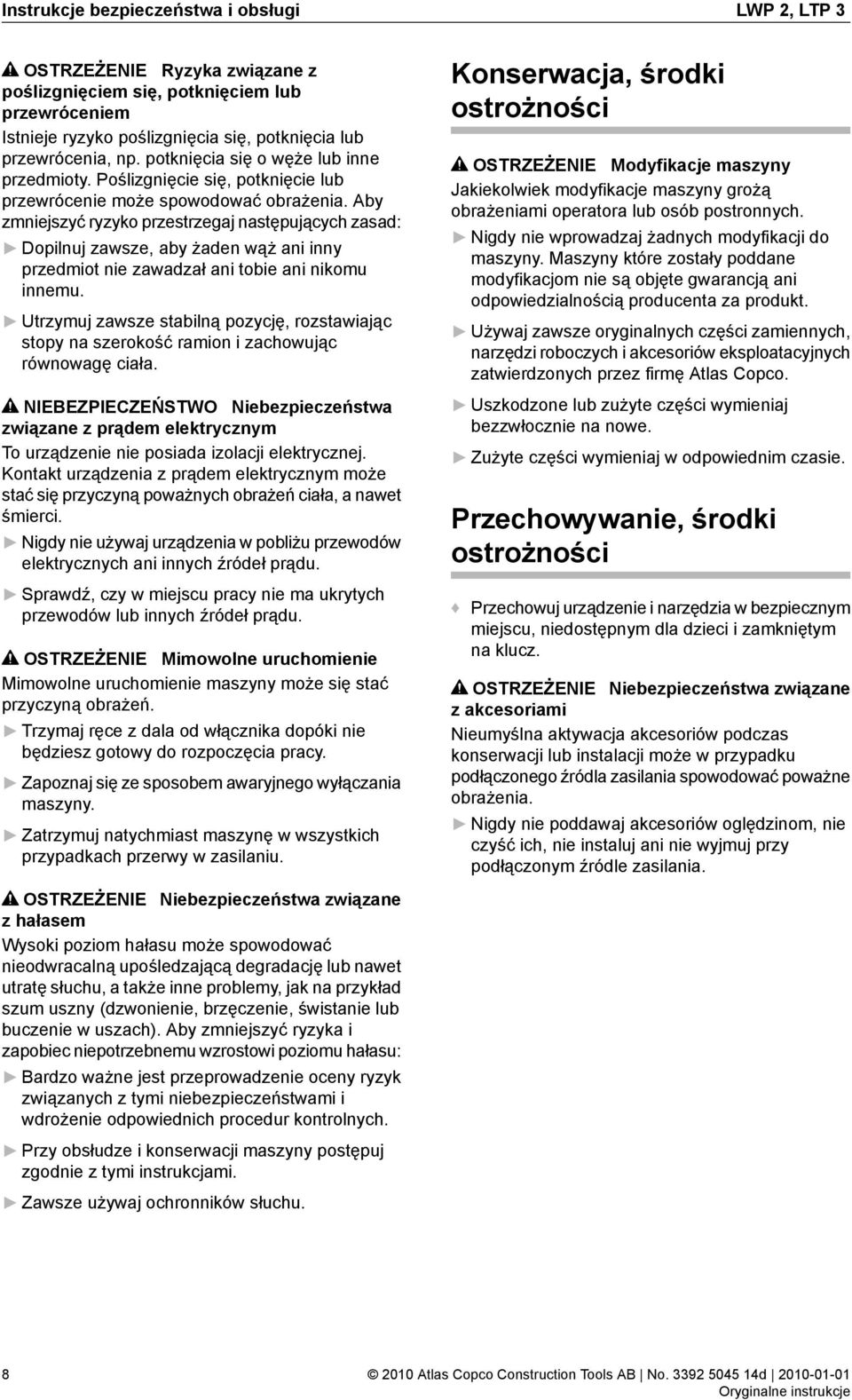Aby zmniejszyć ryzyko przestrzegaj następujących zasad: Dopilnuj zawsze, aby żaden wąż ani inny przedmiot nie zawadzał ani tobie ani nikomu innemu.