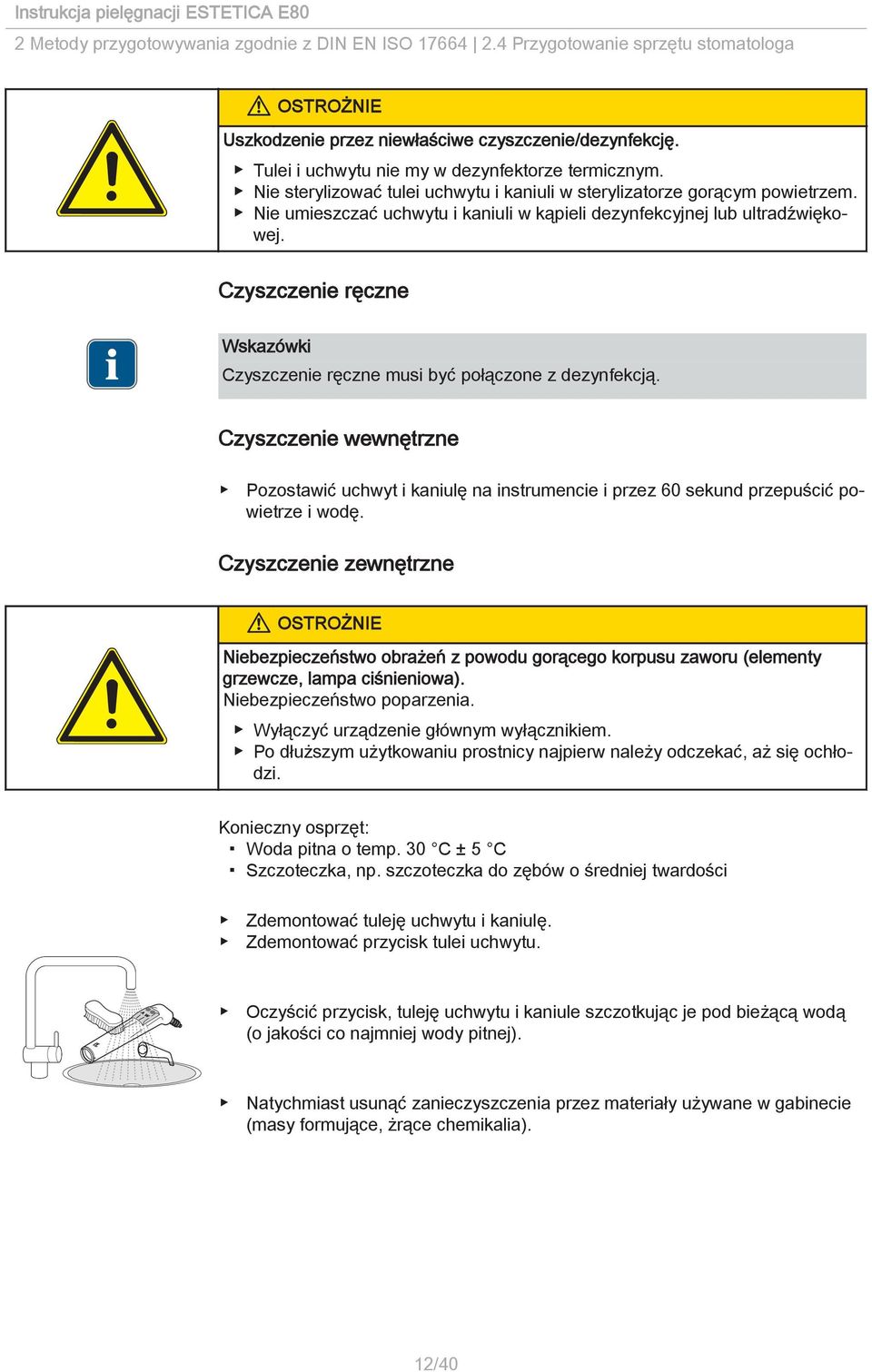 Czyszczenie ręczne Czyszczenie ręczne musi być połączone z dezynfekcją. Czyszczenie wewnętrzne Pozostawić uchwyt i kaniulę na instrumencie i przez 60 sekund przepuścić powietrze i wodę.