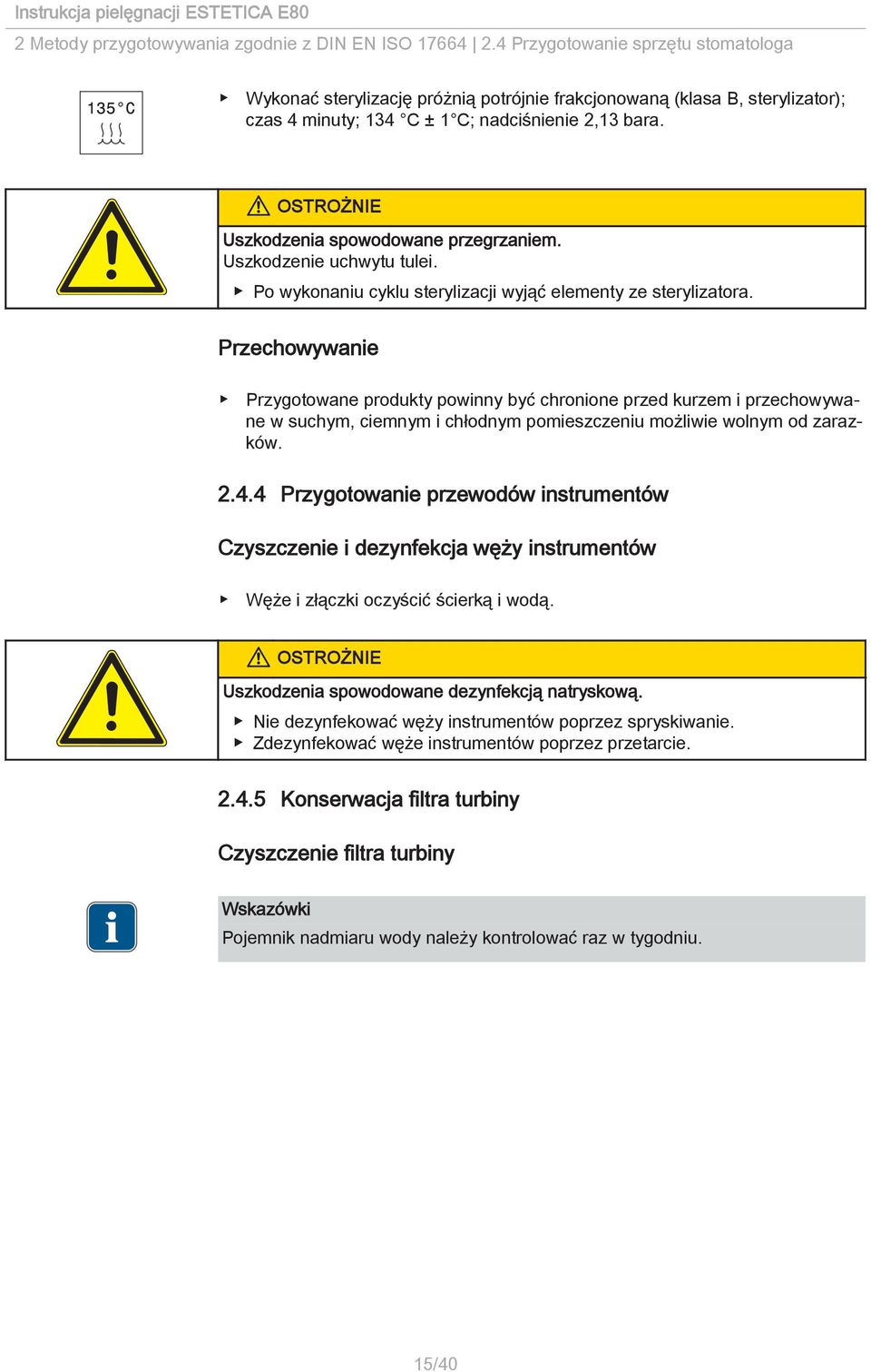 Uszkodzenia spowodowane przegrzaniem. Uszkodzenie uchwytu tulei. Po wykonaniu cyklu sterylizacji wyjąć elementy ze sterylizatora.
