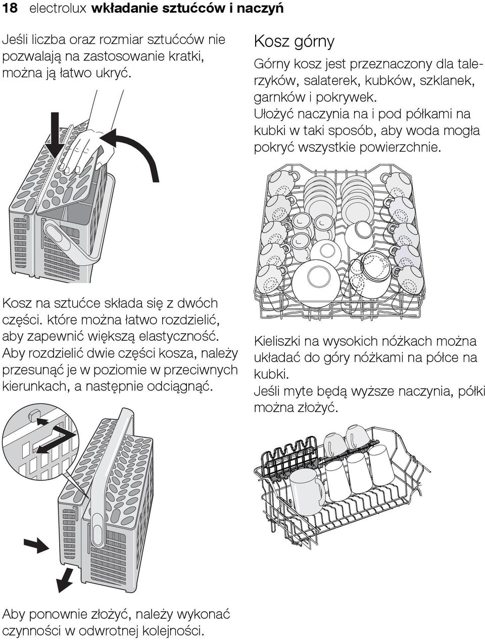 Ułożyć naczynia na i pod półkami na kubki w taki sposób, aby woda mogła pokryć wszystkie powierzchnie. Kosz na sztućce składa się z dwóch części.