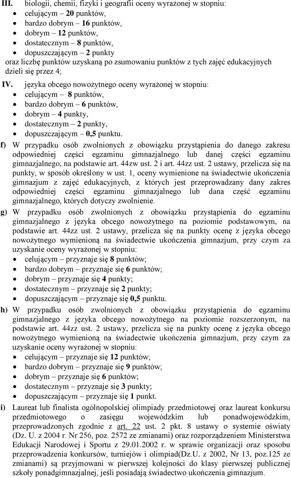 f) W przypadku osób zwolnionych z obowiązku przystąpienia do danego zakresu odpowiedniej części egzaminu gimnazjalnego lub danej części egzaminu gimnazjalnego, na podstawie art. 44zw ust. 2 i art.