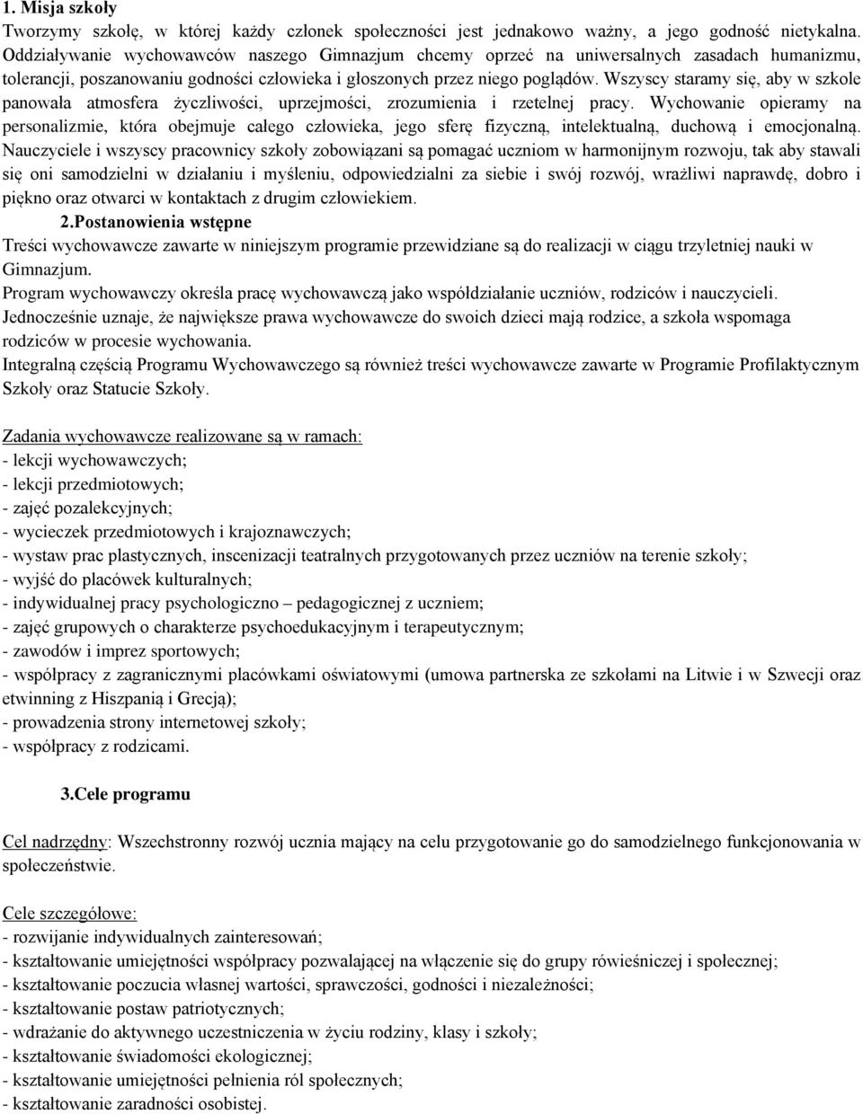 Wszyscy staramy się, aby w szkole panowała atmosfera życzliwości, uprzejmości, zrozumienia i rzetelnej pracy.