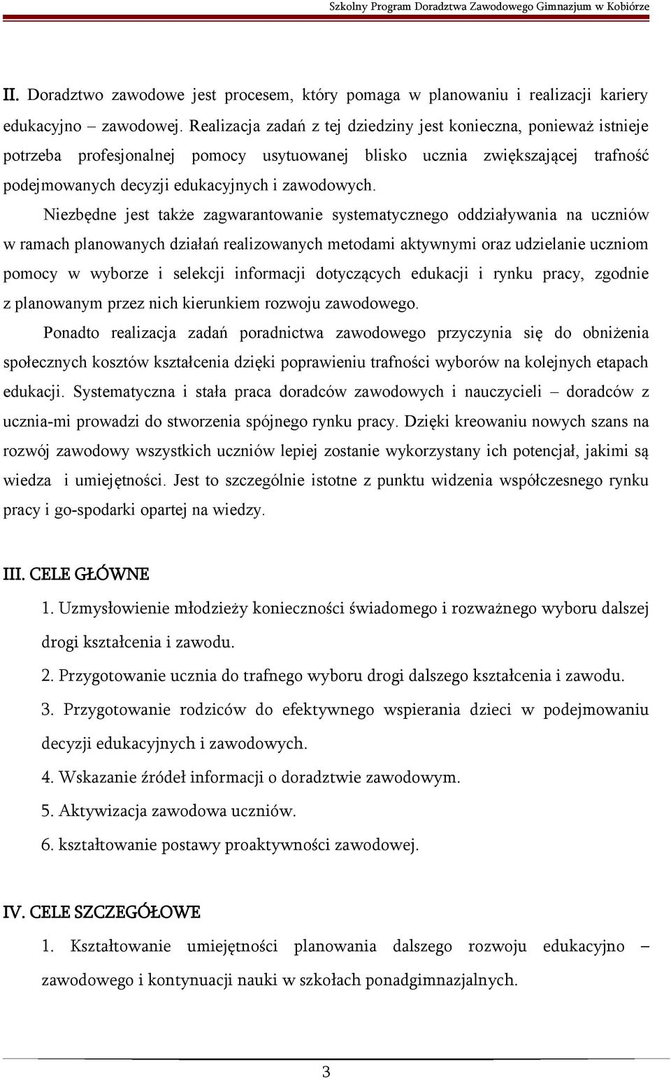 Niezbędne jest także zagwarantowanie systematycznego oddziaływania na uczniów w ramach planowanych działań realizowanych metodami aktywnymi oraz udzielanie uczniom pomocy w wyborze i selekcji