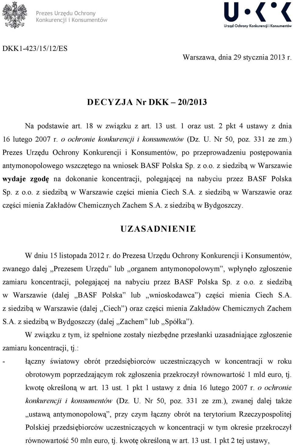 ) Prezes Urzędu Ochrony Konkurencji i Konsumentów, po przeprowadzeniu postępowania antymonopolowego wszczętego na wniosek BASF Polska Sp. z o.o. z siedzibą w Warszawie wydaje zgodę na dokonanie koncentracji, polegającej na nabyciu przez BASF Polska Sp.