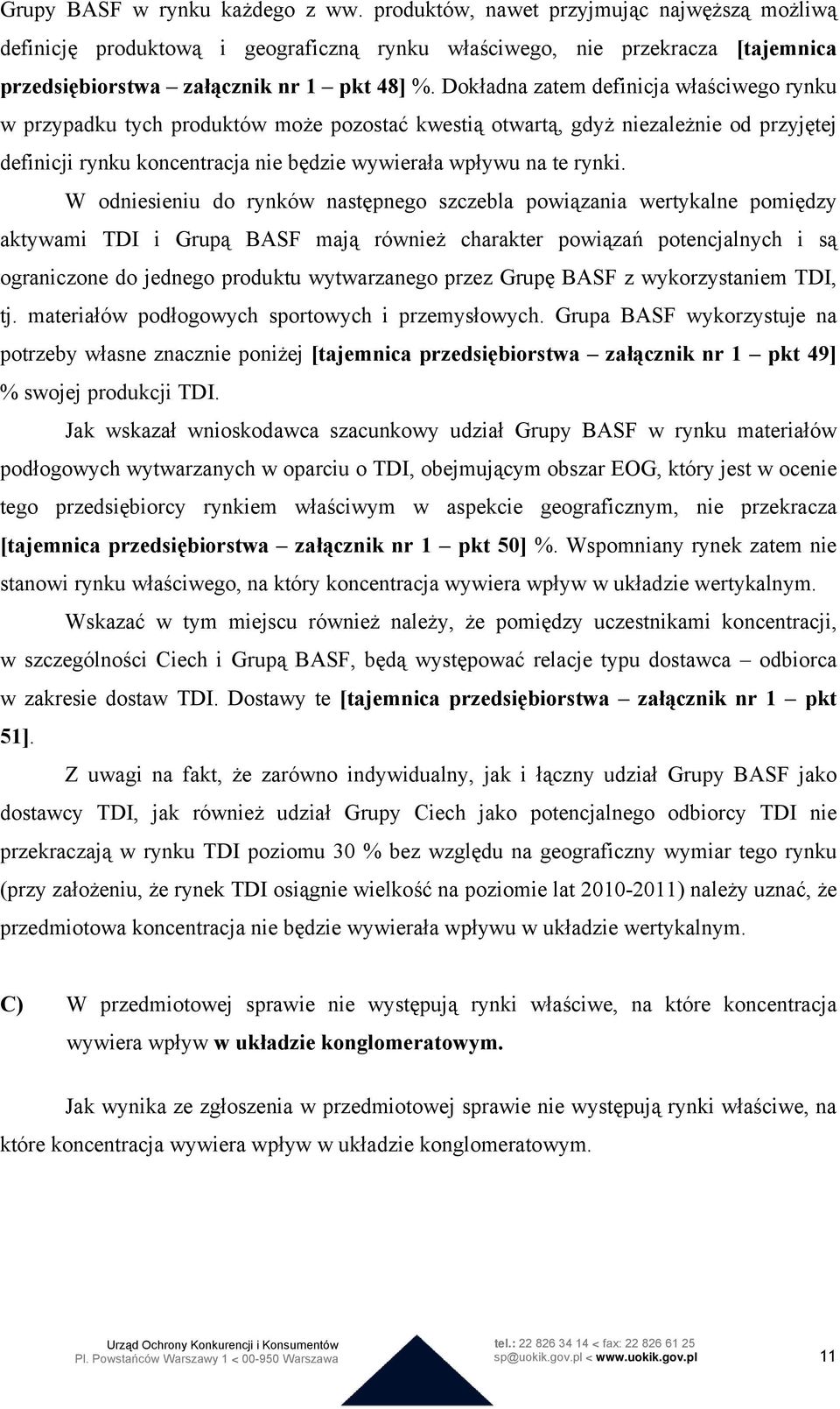 Dokładna zatem definicja właściwego rynku w przypadku tych produktów może pozostać kwestią otwartą, gdyż niezależnie od przyjętej definicji rynku koncentracja nie będzie wywierała wpływu na te rynki.