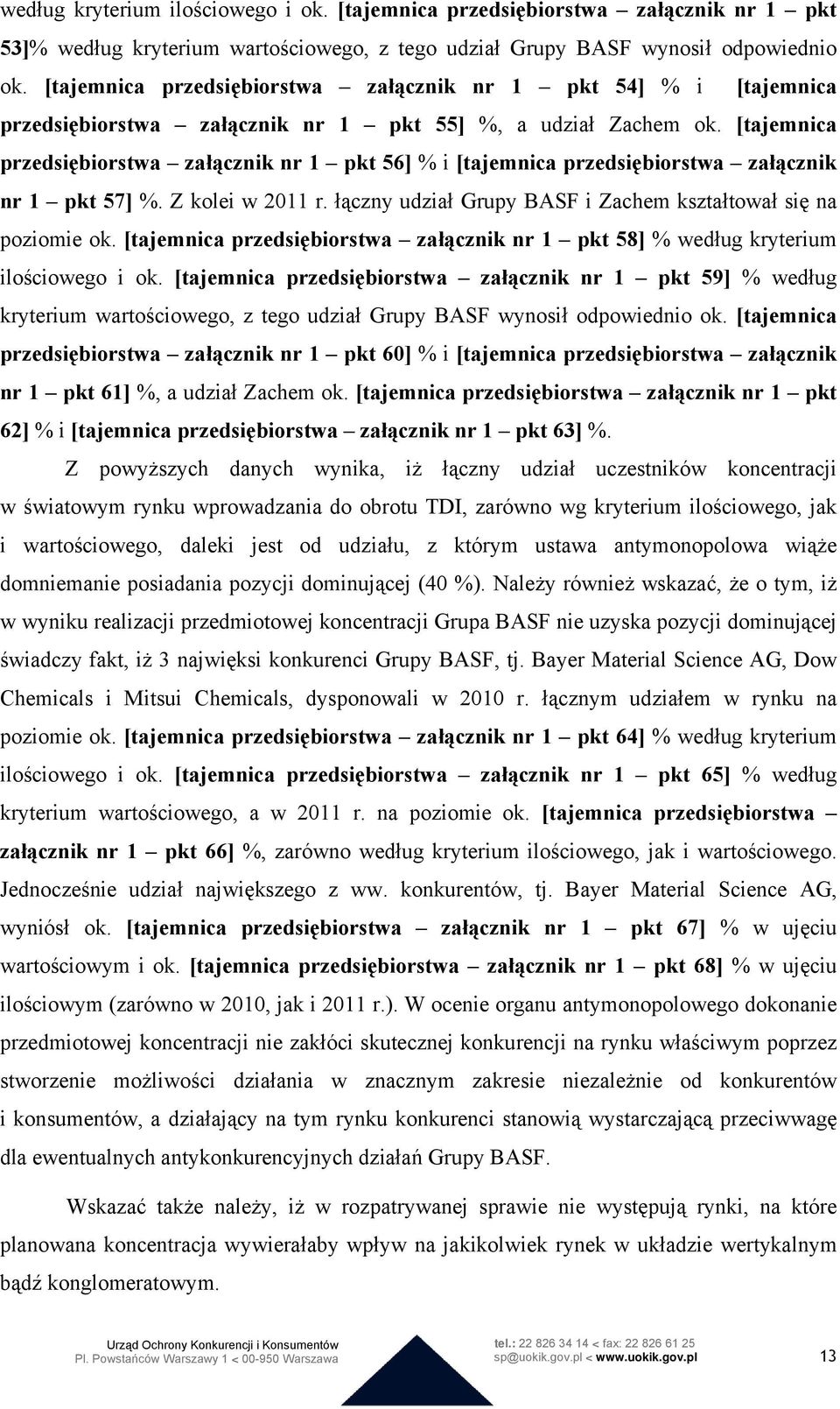 [tajemnica przedsiębiorstwa załącznik nr 1 pkt 56] % i [tajemnica przedsiębiorstwa załącznik nr 1 pkt 57] %. Z kolei w 2011 r. łączny udział Grupy BASF i Zachem kształtował się na poziomie ok.