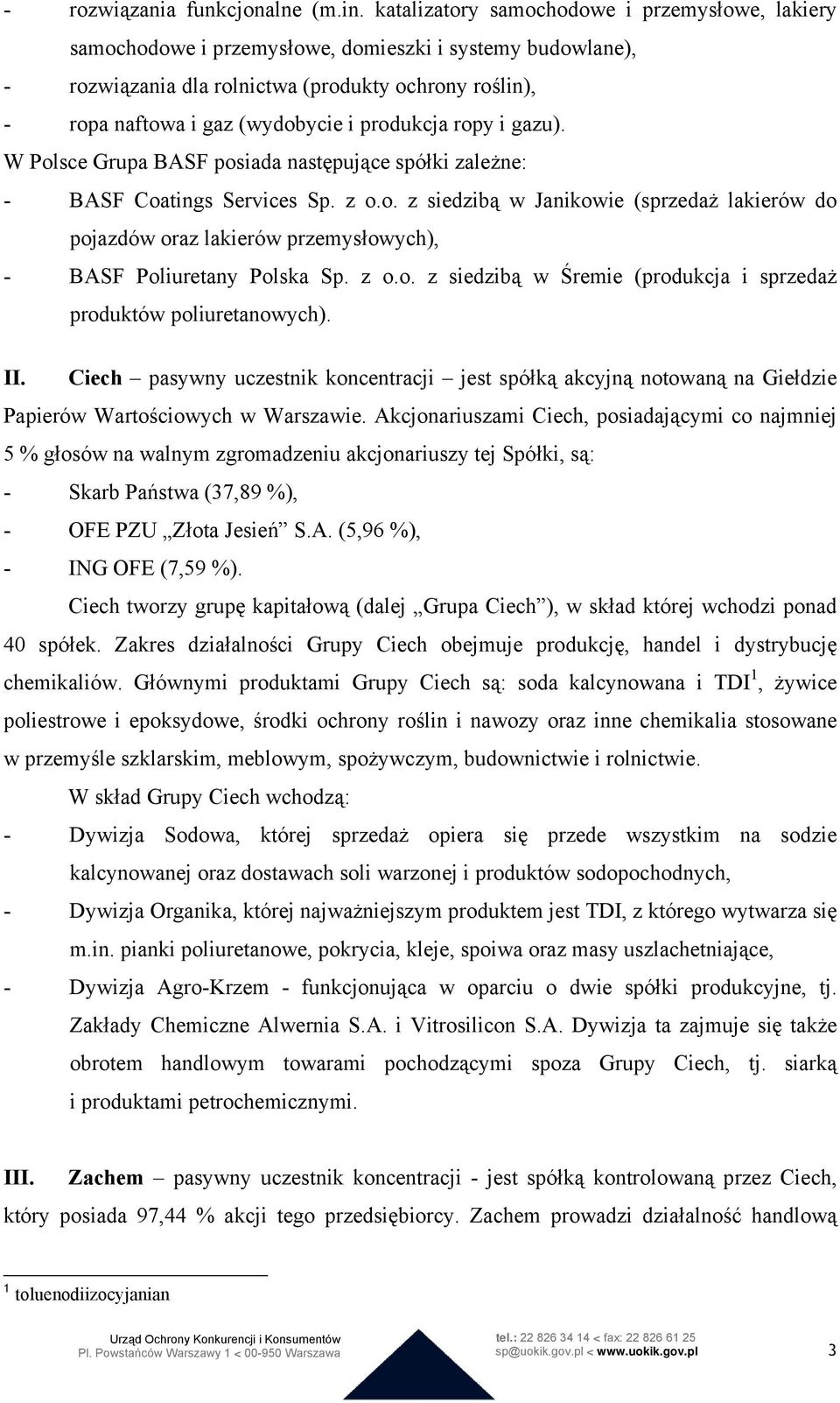 produkcja ropy i gazu). W Polsce Grupa BASF posiada następujące spółki zależne: - BASF Coatings Services Sp. z o.o. z siedzibą w Janikowie (sprzedaż lakierów do pojazdów oraz lakierów przemysłowych), - BASF Poliuretany Polska Sp.