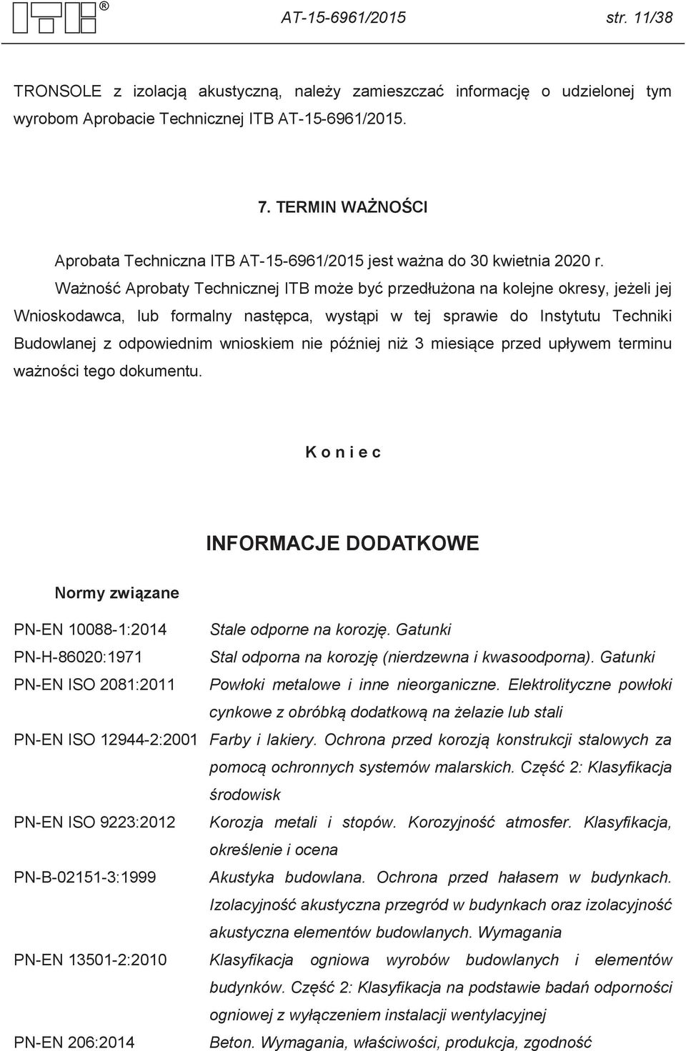 Ważność Aprobaty Technicznej ITB może być przedłużona na kolejne okresy, jeżeli jej Wnioskodawca, lub formalny następca, wystąpi w tej sprawie do Instytutu Techniki Budowlanej z odpowiednim wnioskiem
