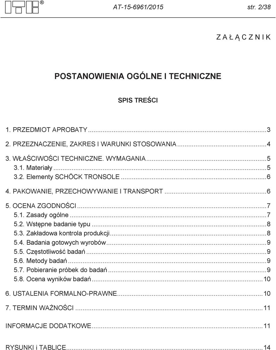 .. 7 5.2. Wstępne badanie typu... 8 5.3. Zakładowa kontrola produkcji... 8 5.4. Badania gotowych wyrobów... 9 5.5. Częstotliwość badań... 9 5.6. Metody badań... 9 5.7. Pobieranie próbek do badań.