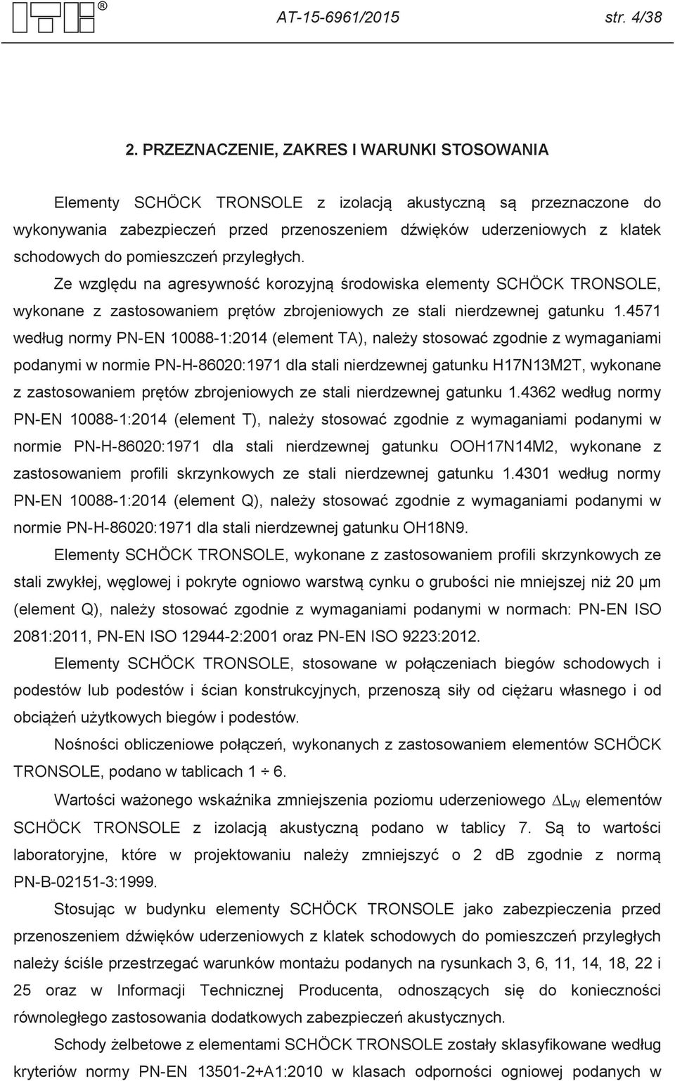 pomieszczeń przyległych. Ze względu na agresywność korozyjną środowiska elementy SCHÖCK TRONSOLE, wykonane z zastosowaniem prętów zbrojeniowych ze stali nierdzewnej gatunku 1.