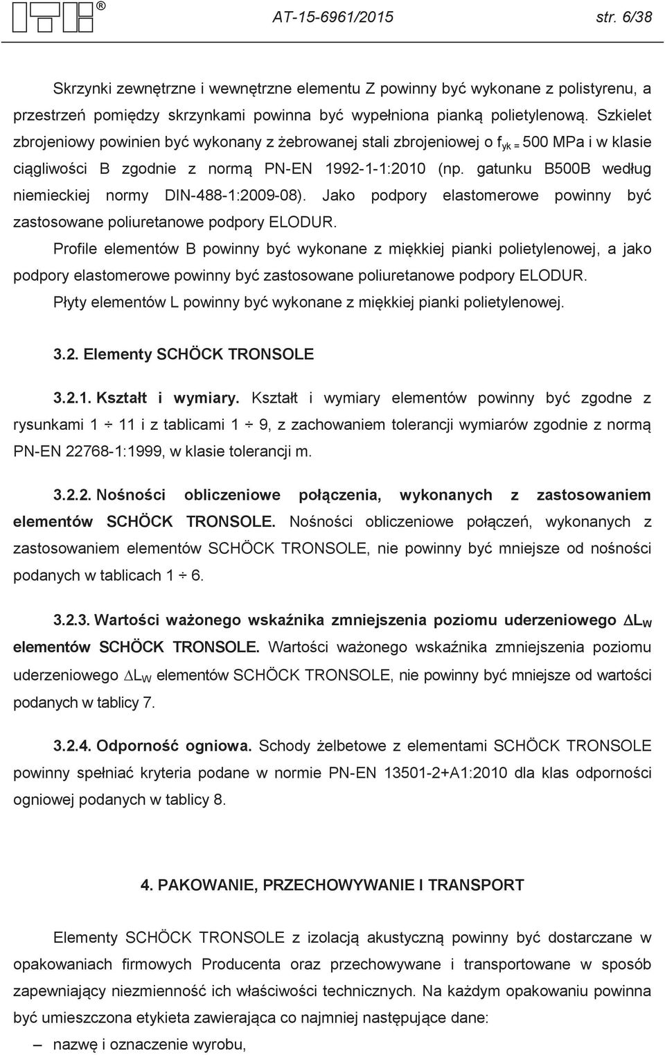 gatunku B500B według niemieckiej normy DIN-488-1:2009-08). Jako podpory elastomerowe powinny być zastosowane poliuretanowe podpory ELODUR.