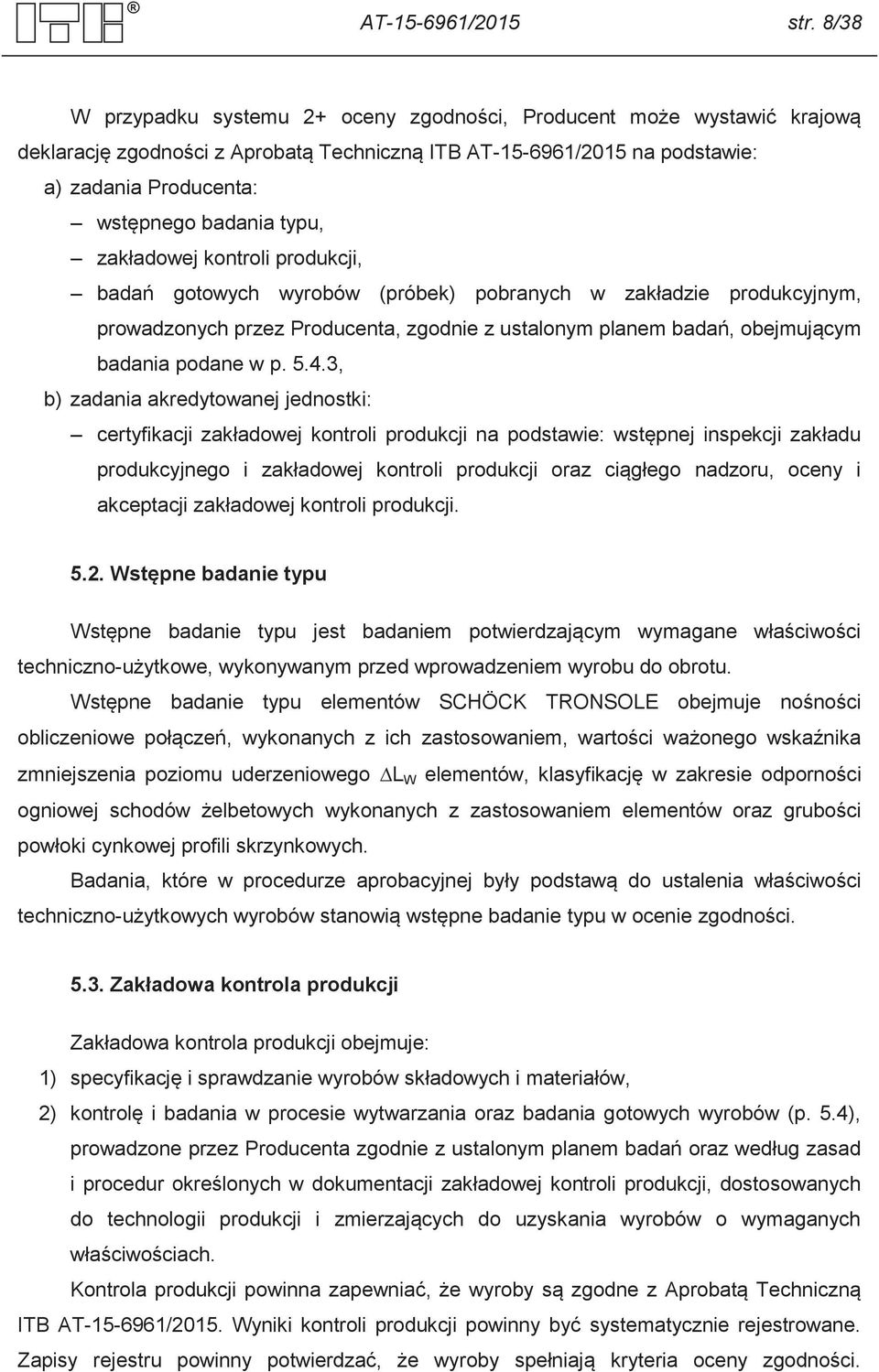 typu, zakładowej kontroli produkcji, badań gotowych wyrobów (próbek) pobranych w zakładzie produkcyjnym, prowadzonych przez Producenta, zgodnie z ustalonym planem badań, obejmującym badania podane w