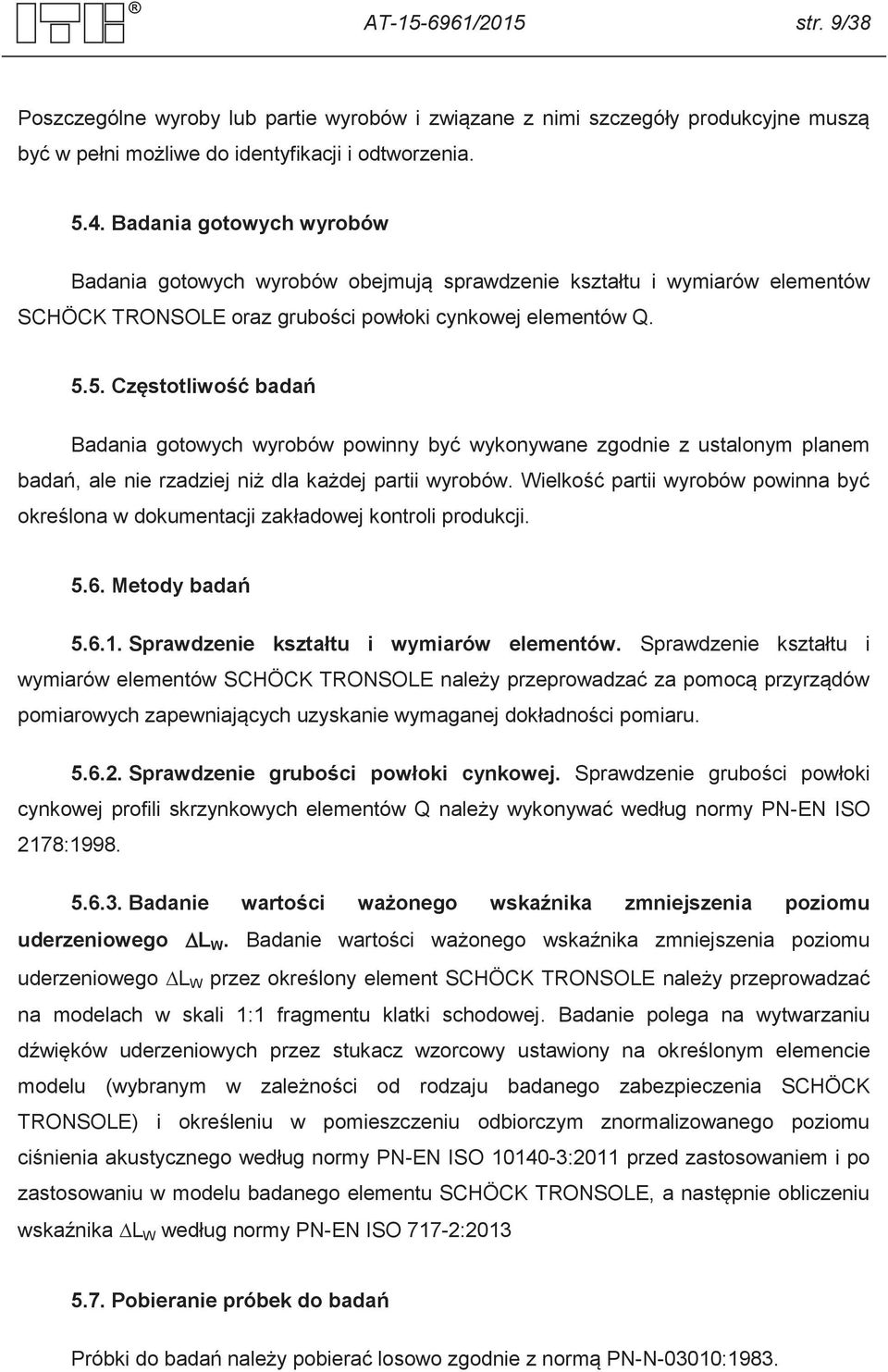 5. Częstotliwość badań Badania gotowych wyrobów powinny być wykonywane zgodnie z ustalonym planem badań, ale nie rzadziej niż dla każdej partii wyrobów.