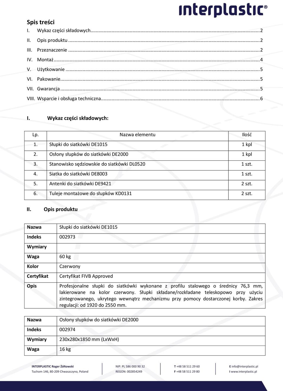 Siatka do siatkówki DE8003 1 szt. 5. Antenki do siatkówki DE9421 2 szt. 6. Tuleje montażowe do słupków KD0131 2 szt. II.