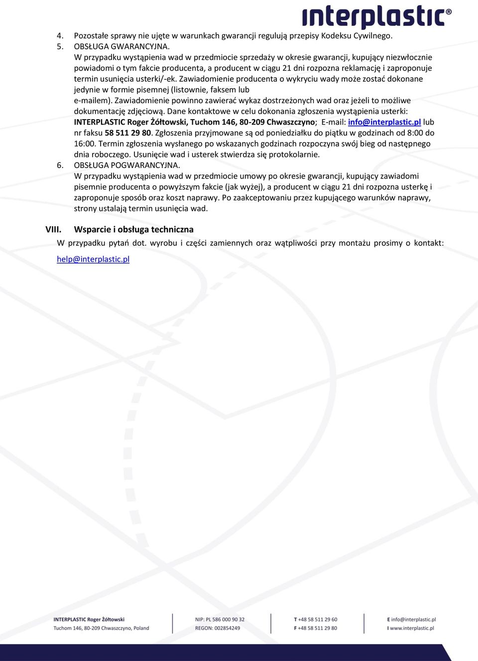 usunięcia usterki/-ek. Zawiadomienie producenta o wykryciu wady może zostać dokonane jedynie w formie pisemnej (listownie, faksem lub e-mailem).
