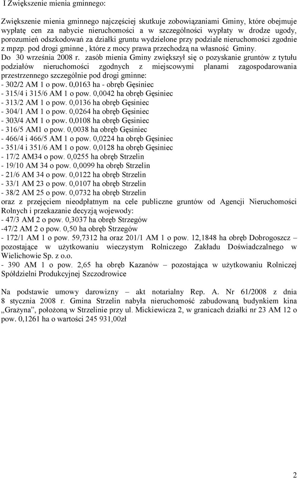 zasób mienia Gminy zwiększył się o pozyskanie gruntów z tytułu podziałów nieruchomości zgodnych z miejscowymi planami zagospodarowania przestrzennego szczególnie pod drogi gminne: - 302/2 AM 1 o pow.