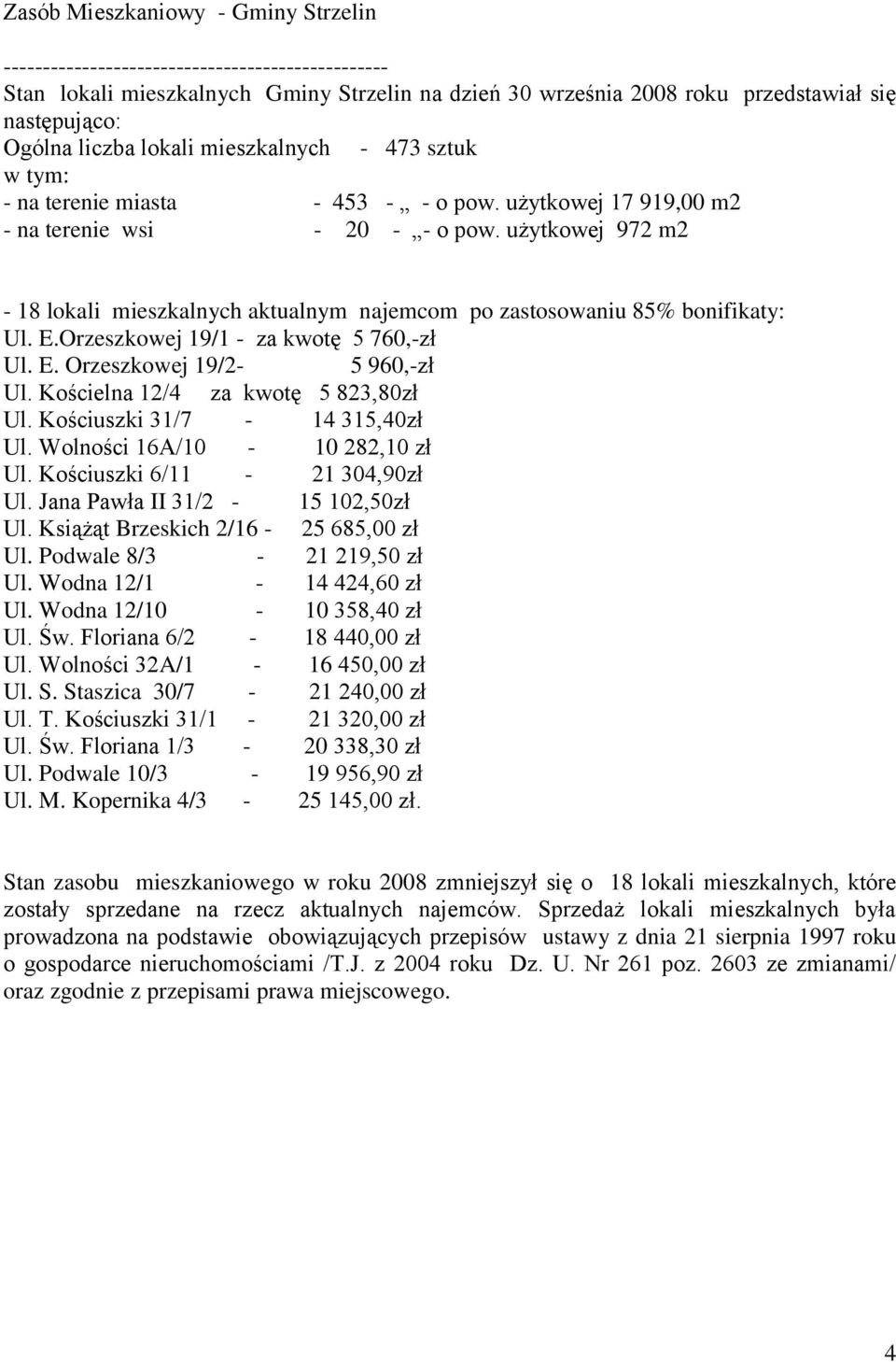 użytkowej 972 m2-18 lokali mieszkalnych aktualnym najemcom po zastosowaniu 85% bonifikaty: Ul. E.Orzeszkowej 19/1 - za kwotę 5 760,-zł Ul. E. Orzeszkowej 19/2-5 960,-zł Ul.