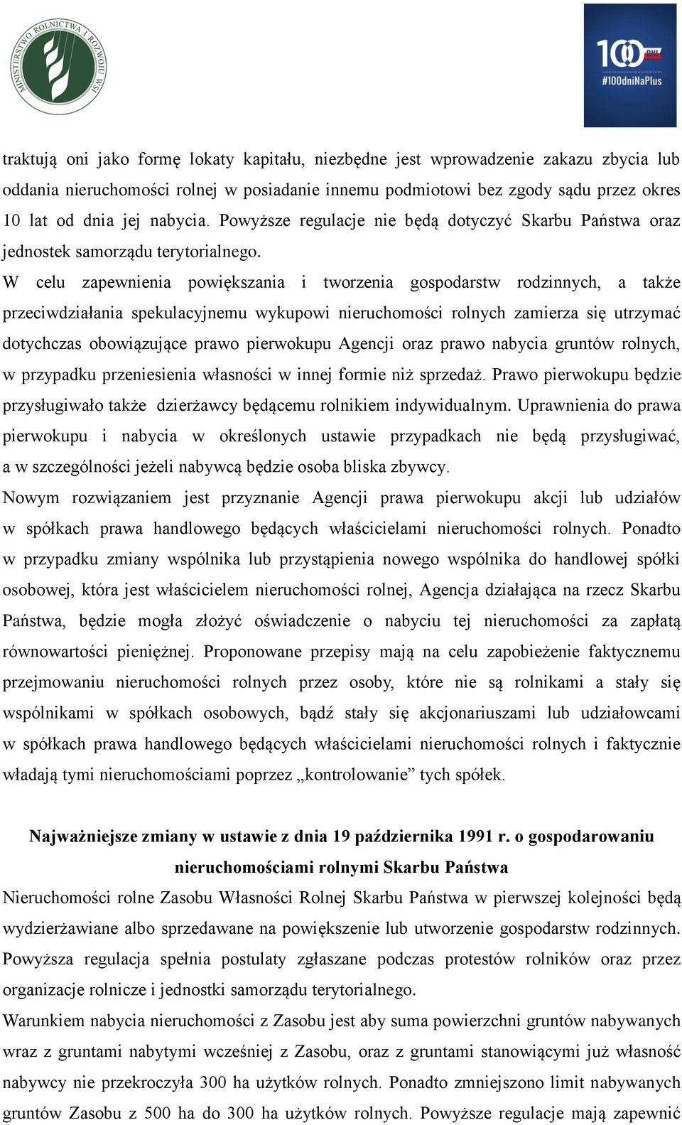 W celu zapewnienia powiększania i tworzenia gospodarstw rodzinnych, a także przeciwdziałania spekulacyjnemu wykupowi nieruchomości rolnych zamierza się utrzymać dotychczas obowiązujące prawo