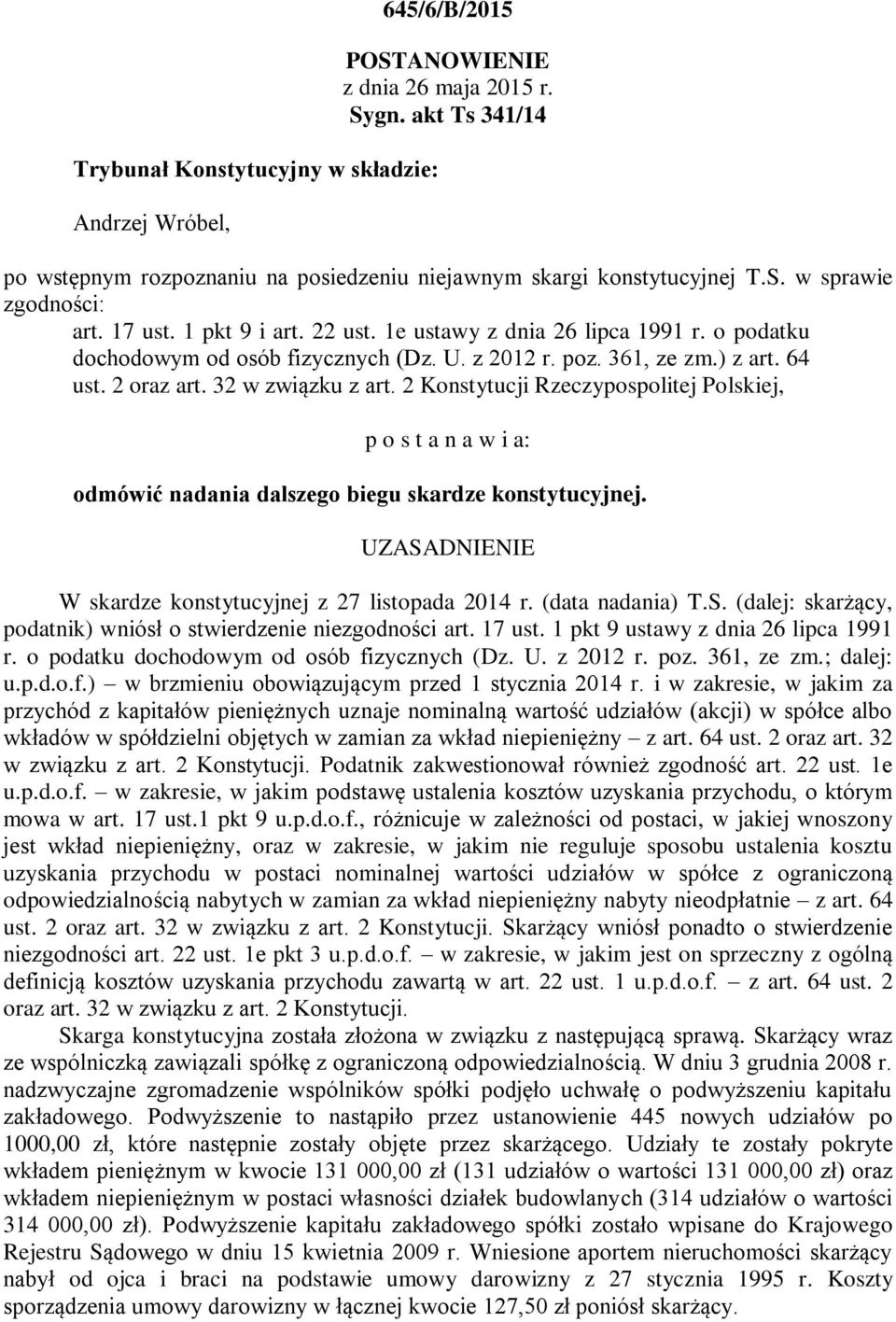 2 Konstytucji Rzeczypospolitej Polskiej, p o s t a n a w i a: odmówić nadania dalszego biegu skardze konstytucyjnej. UZASADNIENIE W skardze konstytucyjnej z 27 listopada 2014 r. (data nadania) T.S. (dalej: skarżący, podatnik) wniósł o stwierdzenie niezgodności art.