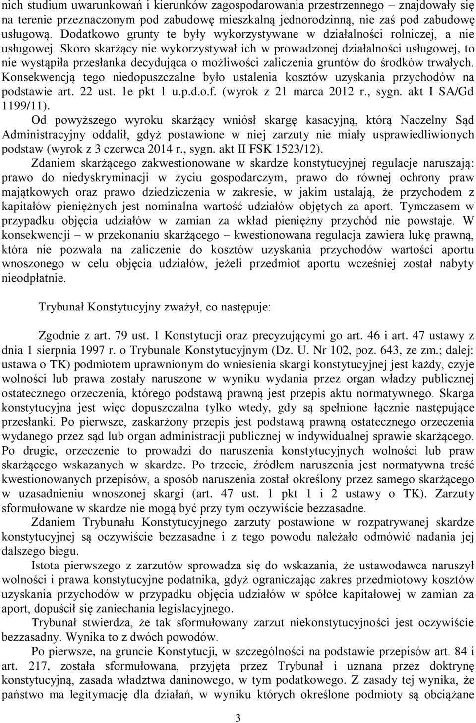 Skoro skarżący nie wykorzystywał ich w prowadzonej działalności usługowej, to nie wystąpiła przesłanka decydująca o możliwości zaliczenia gruntów do środków trwałych.