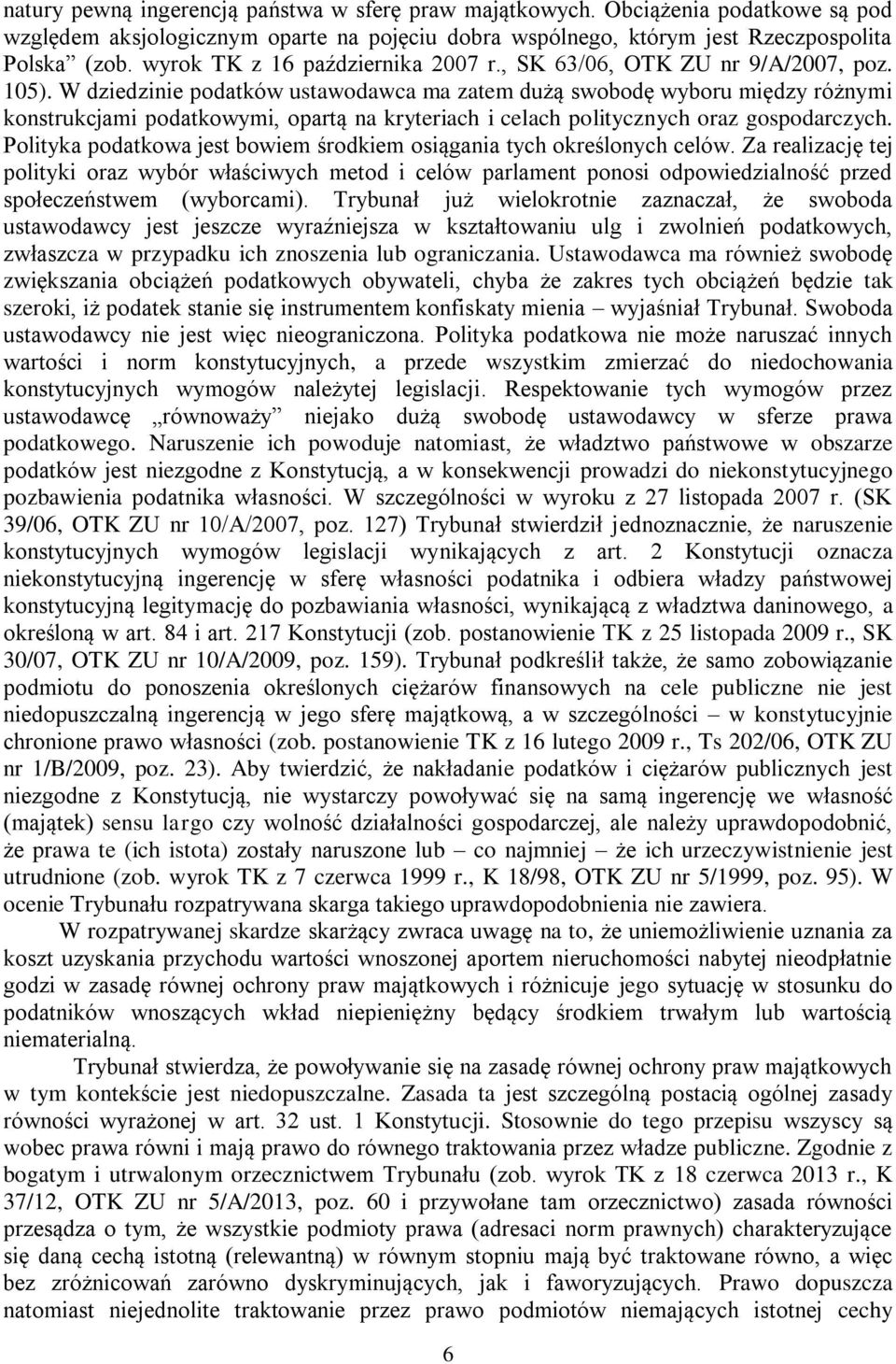 W dziedzinie podatków ustawodawca ma zatem dużą swobodę wyboru między różnymi konstrukcjami podatkowymi, opartą na kryteriach i celach politycznych oraz gospodarczych.