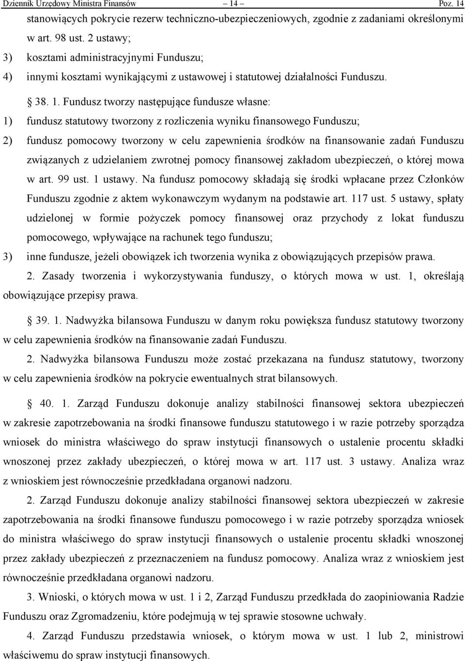 Fundusz tworzy następujące fundusze własne: 1) fundusz statutowy tworzony z rozliczenia wyniku finansowego Funduszu; 2) fundusz pomocowy tworzony w celu zapewnienia środków na finansowanie zadań