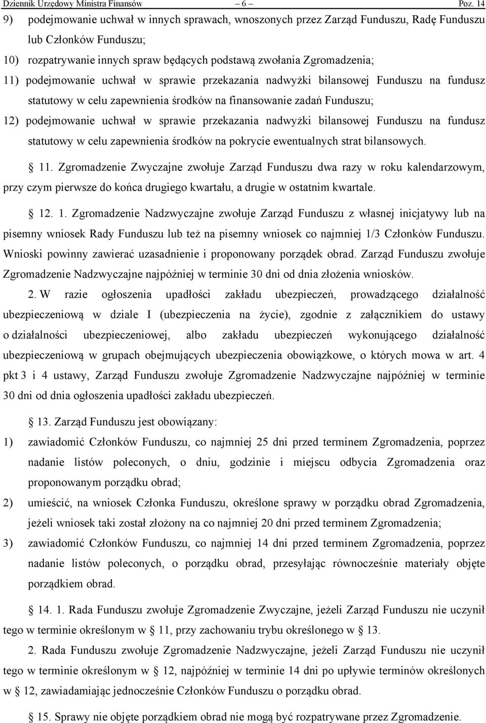 podejmowanie uchwał w sprawie przekazania nadwyżki bilansowej Funduszu na fundusz statutowy w celu zapewnienia środków na finansowanie zadań Funduszu; 12) podejmowanie uchwał w sprawie przekazania