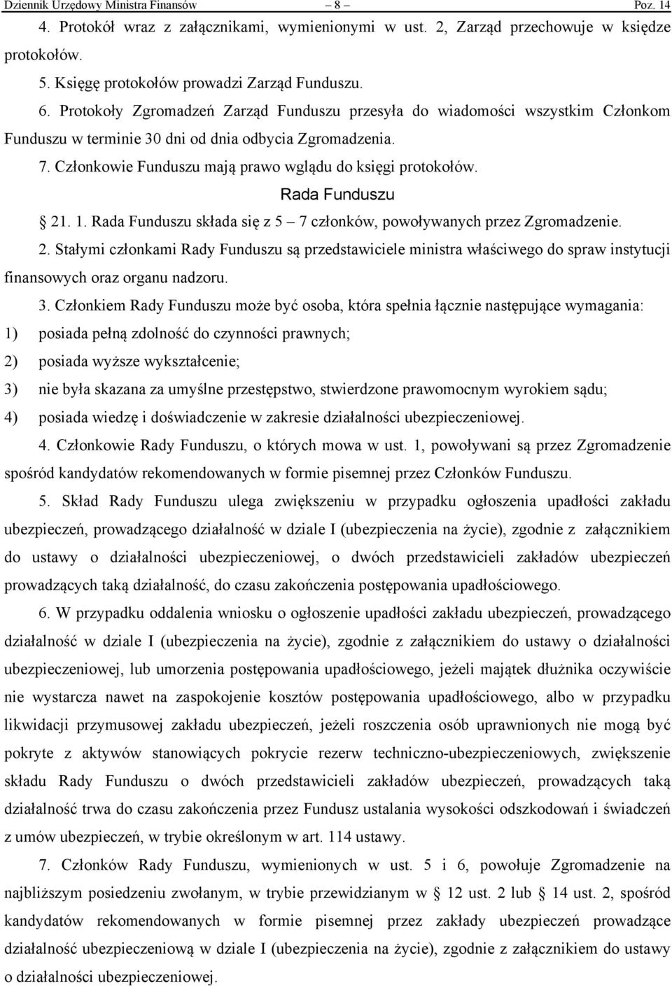 Rada Funduszu 21. 1. Rada Funduszu składa się z 5 7 członków, powoływanych przez Zgromadzenie. 2. Stałymi członkami Rady Funduszu są przedstawiciele ministra właściwego do spraw instytucji finansowych oraz organu nadzoru.