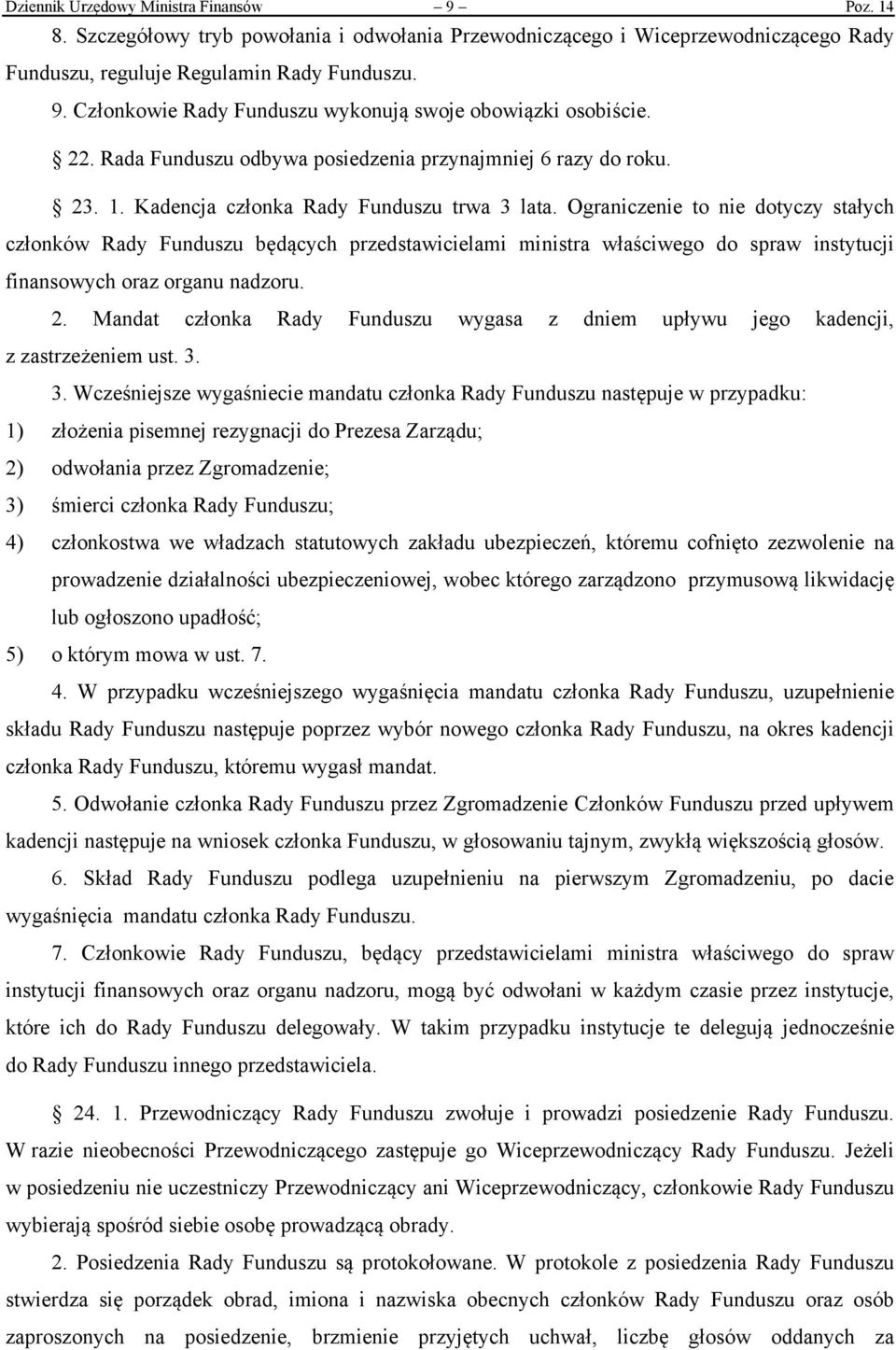 Ograniczenie to nie dotyczy stałych członków Rady Funduszu będących przedstawicielami ministra właściwego do spraw instytucji finansowych oraz organu nadzoru. 2.