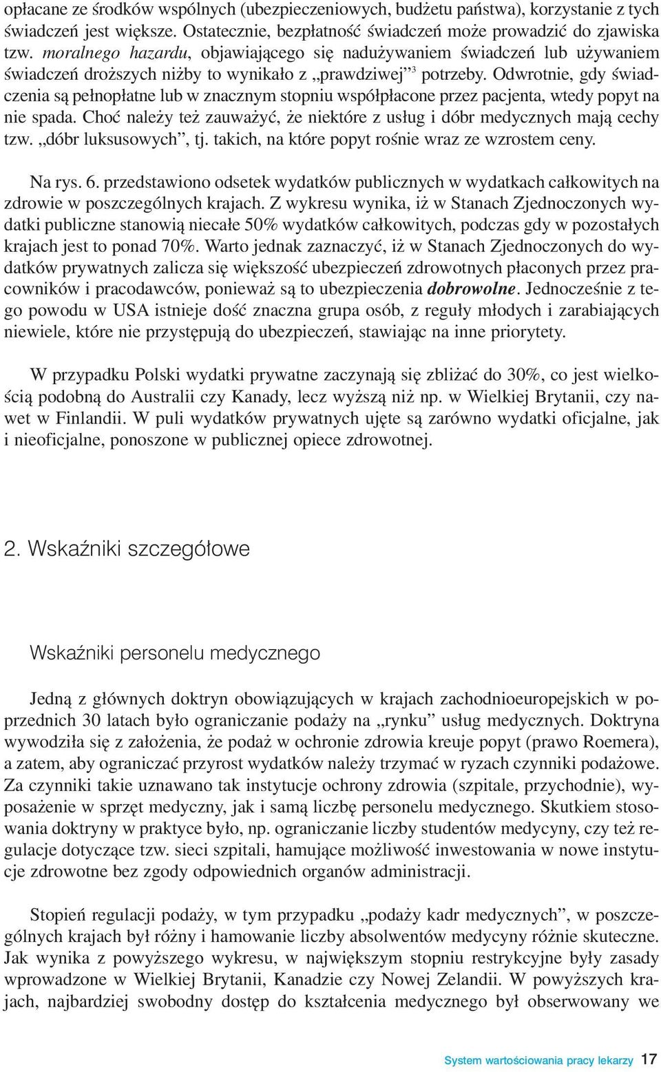 Odwrotnie, gdy œwiadczenia s¹ pe³nop³atne lub w znacznym stopniu wspó³p³acone przez pacjenta, wtedy popyt na nie spada. Choæ nale y te zauwa yæ, e niektóre z us³ug i dóbr medycznych maj¹ cechy tzw.